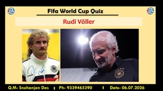 Fifa World Cup Quiz
Q.M- Snehanjan Das Ph- 9339465390 Date- 06.07.2026
Rudi Völler
 