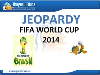 JEOPARDY
FIFA WORLD CUP
2014
 
