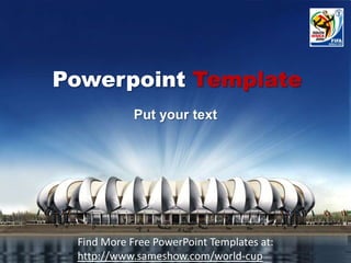 PowerpointTemplate Put your text Find More Free PowerPoint Templates at: http://www.sameshow.com/world-cup 