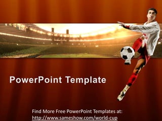 PowerPoint Template Find More Free PowerPoint Templates at: http://www.sameshow.com/world-cup 