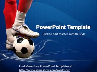 PowerPoint Template Click to edit Master subtitle style Find More Free PowerPoint Templates at: http://www.sameshow.com/world-cup 