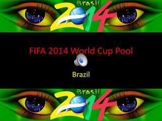 FIFA 2014 World Cup Pool
Brazil
 