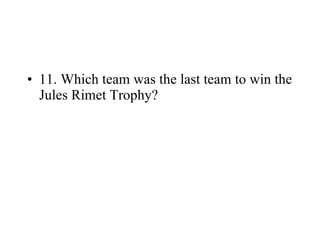11. Which team was the last team to win the Jules Rimet Trophy? 