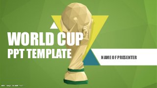 WORLD CUP
PPT TEMPLATE NAME OF PRESENTER
 