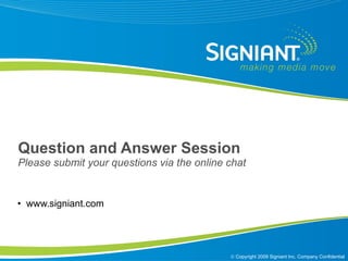 Question and Answer Session Please submit your questions via the online chat www.signiant.com 