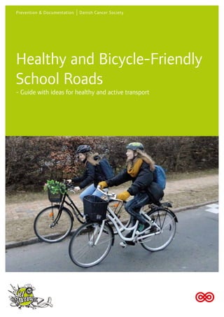 Prevention & Documentation Danish Cancer Society
Healthy and Bicycle-Friendly
School Roads
- Guide with ideas for healthy and active transport
 