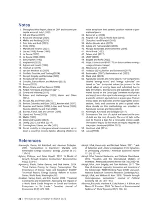 28 | WORLD DEVELOPMENT REPORT 2024
Notes
1. Throughout this Report, data on GDP and income per
capita are as of July 1, 2023.
2. Gill and Kharas (2007).
3. Kose and Ohnsorge (2024).
4. Melitz and Redding (2021).
5. Soh, Koh, and Aridi (2023).
6. Pinto (2014).
7. Marcel and Vivanco (2021).
8. Lucas (1988); Romer (1990).
9. de Souza (2022).
10. de Souza (2022, 2023).
11. Schumpeter (1942).
12. Vagliasindi (2023).
13. Aghion and Howitt (1992).
14. Hsieh et al. (2019).
15. van der Weide et al. (2021).
16. Gottlieb, Poschke, and Tueting (2024).
17. Akcigit, Grigsby, and Nicholas (2017).
18. Akcigit and Kerr (2018).
19. Cusolito, Garcia-Marin, and Maloney (2023).
20. Bustos (2011).
21. Bloom, Draca, and Van Reenen (2016).
22. Arráiz, Henríquez, and Stucchi (2011).
23. Cirera and Maloney (2017).
24. Eslava and Haltiwanger (2020); Hsieh and Olken
(2014).
25. Akcigit, Alp, and Peters (2021).
26. Bertoni, Colombo, and Quas (2023); Kersten et al. (2017).
27. Aivazian and Santor (2008); López and Torres (2020);
Tsuruta (2020); Vu and Tran (2021).
28. Bachas, Fattal Jaef, and Jensen (2019).
29. López and Torres (2020).
30. Melitz (2003).
31. Didier and Cusolito (2024).
32. Cheng (2021); Gal et al. (2019).
33. Cunningham, Ederer, and Ma (2021).
34. Social mobility is intergenerational movement up or
down a country’s income ladder, allowing children to
move away from their parents’ position relative to gen-
erational peers.
35. Becker et al. (2018).
36. Angrist et al. (2023); World Bank (2018).
37. Chaudhury and Parajuli (2010).
38. Muñoz-Boudet et al. (2021).
39. Dubey and Purnanandam (2023).
40. Akcigit, Baslandze, and Stantcheva (2016).
41. World Bank (2023).
42. Peters et al. (2012).
43. UNEP (2009).
44. Baqaee and Farhi (2023).
45. https://time.com/6987773/ai-data-centers-energy​
-usage-climate-change/.
46. Albornoz et al. (2009).
47. Holladay (2016); Richter and Schiersch (2017).
48. Bashmakov (2007); Bashmakov et al. (2023).
49. Black et al. (2023).
50. Agnolucci, Gencer, and Heine (2024). TCP components
labeled “energy taxes” and “energy subsidies” are
based on “net” computed values (as proxies for the
actual values of energy taxes and subsidies) due to
data limitations. Energy taxes and subsidies are esti-
mated based on the “price gap” between retail prices
and supply costs for a particular energy carrier used in
a specific sector in a jurisdiction in a given year. The net
energy taxes and subsidies are then aggregated across
sectors, fuels, and countries to yield a global value.
More details on this methodology are provided in
Agnolucci, Gencer, and Heine (2024).
51. Acemoglu, Kakhbod, and Ozdaglar (2017).
52. Estimates of the cost of capital are based on the cost
of debt and the cost of equity. The cost of debt is the
cost to finance a loan for a renewable energy asset.
The cost of equity is the return on equity required by
the project developer (IRENA 2023).
53. Noothout et al. (2016).
54. Lucas (1988).
References
Acemoglu, Daron, Ali Kakhbod, and Asuman Ozdaglar.
2017. “Competition in Electricity Markets with
Renewable Energy Sources.” Energy Journal 38 (1):
137–55.
Aghion, Philippe, and Peter Howitt. 1992. “A Model of
Growth through Creative Destruction.” Econometrica
60 (2): 323–51.
Agnolucci, Paolo, Defne Gencer, and Dirk Heine. 2024.
“Total Carbon Pricing for Energy Consumption: The
Importance of Energy Taxes and Subsidies.” ESMAP
Technical Report, Energy Subsidy Reform in Action
Series, World Bank, Washington, DC.
Aivazian, Varouj Aram, and Eric Santor. 2008. “Financial
Constraints and Investment: Assessing the Impact of
a World Bank Credit Program on Small and Medium
Enterprises in Sri Lanka.” Canadian Journal of
Economics 41 (2): 475–500.
Akcigit, Ufuk, Harun Alp, and Michael Peters. 2021. “Lack
of Selection and Limits to Delegation: Firm Dynamics
in Developing Countries.” American Economic Review
111 (1): 231–75.
Akcigit, Ufuk, Salomé Baslandze, and Stefanie Stantcheva.
2016. “Taxation and the International Mobility of
Inventors.”AmericanEconomicReview106(10):2930–81.
Akcigit, Ufuk, John Grigsby, and Tom Nicholas. 2017. “The
Rise of American Ingenuity: Innovation and Inventors of
the Golden Age.” NBER Working Paper 23047 (January),
National Bureau of Economic Research, Cambridge, MA.
Akcigit, Ufuk, and William R. Kerr. 2018. “Growth through
Heterogeneous Innovations.” Journal of Political
Economy 126 (4): 1374–443.
Albornoz, Facundo, Matthew A. Cole, Robert J. R. Elliott, and
Marco G. Ercolani. 2009. “In Search of Environmental
Spillovers.” World Economy 32 (1): 136–63.
 