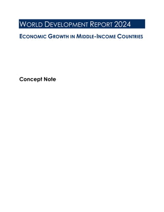 WORLD DEVELOPMENT REPORT 2024
ECONOMIC GROWTH IN MIDDLE-INCOME COUNTRIES
Concept Note
 