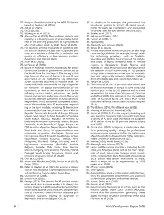 70. Analysis of mediation data by the WDR 2026 team,
based on Farabi et al. (2026).
71. Ash et al. (2025).
72. OECD (2025b).
73. Björkegren et al. (2025).
74. Abramoff et al. (2023). The condition, diabetic reti-
nopathy, is a leading cause of preventable blind-
ness in the working population. It is projected to
affect 160 million adults by 2045 (Teo et al. 2021).
75. For example, among thousands of published arti-
cles on AI in health care, less than 0.2 percent pro-
vide causal evidence of the effects on health care
quality or efficiency in low-resource contexts
(Sautmann and Weinert 2026).
76. Aiken et al. (2025).
77. McPeak et al. (2024).
78. Based on findings from the AI and Data for Better
Governance Survey of governments conducted by
the World Bank for this Report. The survey’s find-
ings focus on the use of, barriers to use of, and
governance of AI, highlighting key differences
across countries according to income level. The
survey included a core module for digital agencies
(or ministries of digital transformation or the
equivalent), as well as two modules each for the
following sectors: health, education, tax, public
finance, civil service, and procurement. The survey
was sent to relevant authorities in 129 economies.
Respondents in 60 economies completed at least
one of the modules, with 57 economies respond-
ing to the core module, including 12 low-income
economies (Burkina Faso, Burundi, Central African
Republic, Democratic Republic of Congo, Ethiopia,
Malawi, Mali, Niger, Federal Republic of Somalia,
South Sudan, Uganda, Republic of Yemen); 12
lower-middle-income economies (Benin, Bhutan,
Cambodia, Arab Republic of Egypt, Kenya, Lao
PDR, Lesotho, Myanmar, Nepal, Nigeria, Tajikistan,
West Bank and Gaza); 16 upper-middle-income
economies (Argentina, Azerbaijan, Bosnia and
Herzegovina, Brazil, Ecuador, Guatemala, Jordan,
Kazakhstan, Kosovo, Malaysia, Mexico, Peru,
Philippines, Thailand, Türkiye, Ukraine); and 17
high-income economies (Australia, Austria,
Belgium, Canada, Chile, Costa Rica, Czechia,
Greece, Hungary, New Zealand, Panama, Poland,
Portugal, Saudi Arabia, Singapore, United Arab
Emirates, Uruguay). Kim et al. (2026).
79. Choi et al. (2024).
80. Anand and Mookerjee (2026); Mozur et al. (2025);
Pooler (2026).
81. Refer to Clayton et al. (2025) for a general discus-
sion on how excessive fragmentation can lead to a
self-reinforcing fragmentation doom loop.
82. Chatterji et al. (2025).
83. Minniti et al. (2025).
84. Perrigo (2023). The demand for AI content moder-
ation work also exposes workers to deeply dis-
turbing imagery. A 2023 lawsuit by Kenyan content
moderators against Meta and Sama alleged expo-
sure to traumatic content without adequate psy-
chological support, leading to diagnoses of
depression and anxiety (Espada 2023).
85. In Uzbekistan, for example, the government has
introduced policies to attract AI-related invest-
ments through tax exemptions and discounted
electricity rates for data centers (Reuters 2025).
86. Bowles et al. (2025).
87. Kelman and Yukins (2022).
88. Funk et al. (2023, 1).
89. Ryan (2025).
90. Acemoglu and Johnson (2023).
91. Beraja et al. (2023).
92. Private investment in infrastructure can also help
close the digital divide. For example, foreign satel-
lite technology providers, such as OneWeb,
SpaceSail, and Starlink, have bypassed the prohib-
itive costs of laying terrestrial fiber in remote
regions in Bangladesh, Brazil, Nigeria, and
Rwanda. In India, the progressive liberalization of
the telecom sector—culminating in 100 percent
foreign direct investment—has spurred competi-
tion and large-scale network rollouts, helping
drive affordable data and rapid internet take-up.
93. Yang et al. (2021).
94. The removal of the 16 percent value added tax
on mobile handsets in Kenya in 2009 increased
handset purchases by 200 percent and internet
penetration by more than 50 percent (Deloitte
and GSMA 2011). It is estimated that the welfare
costs of handset taxes are more than three
times the revenue these taxes raise (Björkegren
2019).
95. World Bank (2018); World Bank et al. (2022).
96. Ministry of Education, Rwanda (2026).
97. Kim et al. (2026). In Czechia, capacity building and
peer learning programs that exposed firms to how
a variety of AI tools work increased the adoption
of AI within firms by 26 percent (Pereira-López
et al. 2025).
98. Cirera et al. (2020). In Nigeria, a marketplace plat-
form providing quality ratings for professional
business service providers shifted the preferences
of purchasing firms toward more highly rated pro-
viders (Anderson and McKenzie 2021).
99. Velmet (2026); World Bank (2025a).
100. Acemoglu and Johnson (2023).
101. Large middle-income countries, including Brazil,
India, and Malaysia, stand out as the main recipi-
ents of such data-center foreign direct invest-
ment. In December 2025, Microsoft announced a
$17.5 billion data-center investment in India,
which is expected to be implemented by 2029
(Aykut et al. 2026).
102. African Union (2024).
103. MeitY (2026).
104. Administrative data are information collected rou-
tinely by government departments and agencies
to administer programs and deliver services.
105. Kumar, Sarin, et al. (2025).
106. Nekoto et al. (2020).
107. Data licensing frameworks in Africa, such as the
Nwulite Obodo Open Data License (NOODL),
ensure that the communities generating these
assets maintain structural ownership of the data
(Verhulst et al. 2025).
World Development Report 2026
34
 