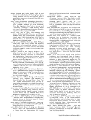 Aghion, Philippe, and Simon Bunel. 2024. “AI and
Growth: Where Do We Stand?” Working Paper (June),
Federal Reserve Bank of San Francisco. https://
www.frbsf.org/wp-content/uploads/AI-and-Growth​
-Aghion-Bunel.pdf.
Aiken, Emily L., Anik Ashraf, Joshua Evan Blumenstock,
Raymond Guiteras, and Ahmed Mushfiq Mobarak.
2025. “Scalable Targeting of Social Protection:
When Do Algorithms Out-Perform Surveys and
Community Knowledge?” NBER Working Paper
33919 (June), National Bureau of Economic Research.
https://www.nber.org/papers/w33919.
Akcigit, Ufuk, Craig A. Chikis, Emin Dinlersoz, and
Nathan Goldschlag. 2026. “Attention (and Money)
Is All You Need: Why Universities Are Struggling to
Keep AI Talent.” NBER Working Paper 34964 (March),
National Bureau of Economic Research. https://
www.nber.org/papers/w34964.
Anand, Ram, and Ishika Mookerjee. 2026. “Malaysia
Draws First Data Center Protest over Pollution
and Water.” Technology (blog), February 7. https://
www.bloomberg.com/news/articles/2026-02-07​
/malaysia-draws-first-data-center-protest-over​
-pollution-water.
Anderson, Stephen J., and David J. McKenzie. 2021.
“What Prevents More Small Firms from Using
Professional Business Services? An Information
and Quality-Rating Experiment in Nigeria.” Policy
Research Working Paper 9614, World Bank. https://
doi.org/10.1596/1813-9450-9614.
ASEAN (Association of Southeast Asian Nations). 2024.
“ASEAN Guide on AI Governance and Ethics.” ASEAN.
https://asean.org/wp-content/uploads/2024/02​
/ASEAN-Guide-on-AI-Governance-and-Ethics​
_beautified_201223_v2.pdf.
Ash, Elliott, Sergio Galletta, and Tommaso Giommoni.
2025. “A Machine Learning Approach to Analyze and
Support Anticorruption Policy.” American Economic
Journal: Economic Policy 17 (2): 162–93. https://doi​
.org/10.1257/pol.20210618.
Assenza, Giacomo, William Zhang, and Francesca
Spidalieri. 2026. “Building Cyber Resilience at
National Scale: Why Strategy Matters More Than
Ever.” Digital Transformation (blog), January 26.
https://blogs.worldbank.org/en/digital-development​
/building-cyber-resilience-at-national-scale--why​
-strategy-matter.
Athey, Susan Carleton. 2025. “Presidential Address: The
Economist as Designer in the Innovation Process
for Socially Impactful Digital Products.” American
Economic Review 115 (4): 1059–99. https://www​
.aeaweb.org/articles?id=10.1257/aer.115.4.1059.
Autor, David H. 2024. “Applying AI to Rebuild Middle
Class Jobs.” NBER Working Paper 32140 (February),
National Bureau of Economic Research. https://
www.nber.org/papers/w32140.
Autor, David H., and Neil Thompson. 2025. “Expertise.”
JournalofEuropeanEconomicAssociation23(4):1203–71.
https://doi.org/10.1093/jeea/jvaf023.
Aykut, Dilek, Selcuk Ozyurt, K. Jung, and Estefania
Vergara Cobos. 2026. Data Center and AI Investment
in EMDEs: Risks and Opportunities. DEC Private
Markets–IFC/Infrastructure Chief Economist Office,
World Bank Group.
Bäcker-Peral, Verónica, Vitaly Meursault, and
Christopher Severen. 2025. “Can LLMs Credibly
Transform the Creation of Panel Data from Diverse
Historical Tables?” Working Paper WP 25–28
(September), Research Department, Federal Reserve
Bank of Philadelphia. https://doi.org/10.21799/frbp​
.wp.2025.28.
Baily, Martin Neil, Erik Brynjolfsson, and Anton Korinek.
2023. “Machines of Mind: The Case for an AI-Powered
Productivity Boom.” Research (blog), May 10. https://
www.brookings.edu/articles/machines-of-mind-the​
-case-for-an-ai-powered-productivity-boom/.
Barcaui, André. 2025. “ChatGPT as a Cognitive Crutch:
Evidence from a Randomized Controlled Trial
on Knowledge Retention.” Social Sciences and
Humanities Open 12 (November): 102287. https://doi​
.org/10.1016/j.ssaho.2025.102287.
Bastani, Hamsa, Osbert Bastani, Alp Sungu, Haosen Ge,
Özge Kabakcı, and Rei Mariman. 2025. “Generative
AI Without Guardrails Can Harm Learning:
Evidence from High School Mathematics.” PNAS,
Proceedings of the National Academy of Sciences 122
(26): e2422633122. https://doi.org/10.1073/pnas​
.2422633122.
Bastos, Paulo, and Gaurav Nayyar. 2026. “Artificial
Intelligence and International Trade in Services:
Evidence from the United States.” Background paper
prepared for World Development Report 2026: The
Promise of Artificial Intelligence, World Bank. https://
www​
.worldbank​
.org/en/publication/wdr2026/brief​
/world​
-development-report-2026-background-papers.
Becker, Daniel P., and Isabela Ferrari. 2020. “VICTOR,
the Brazilian Supreme Court’s Artificial Intelligence:
A Beauty or a Beast?” In Regulação 4.0: Desafios da
Regulação Diante de Um Novo Paradigma Científico,
vol. 2, edited by Daniel P. Becker and Isabela Ferrari.
Editora Revista dos Tribunais. https://www​.jusbrasil​
.com.br/doutrina/secao/victor-the-brazilian​
-supreme-court-s-artificial-intelligence-a-beauty-or​
-a-beast-regulacao-40-desafios-da-regulacao-diante​
-de-um-novo-paradigma-cientifico/1198075998.
Beede, Emma, Elizabeth Baylor, Fred Hersch, et al. 2020.
“A Human-Centered Evaluation of a Deep Learning
System Deployed in Clinics for the Detection of
Diabetic Retinopathy.” In CHI ‘20: Proceedings of the
2020 CHI Conference on Human Factors in Computing
Systems, edited by Regina Bernhaupt, Florian
Floyd Mueller, David Verweij, and Josh Andres.
Association for Computing Machinery. https://doi​
.org/10.1145/3313831.3376718.
Bennett Moses, Lyria. 2017. “Regulating in the Face of
Sociotechnical Change.” In The Oxford Handbook
of Law, Regulation and Technology, edited by Roger
Brownsword, Eloise Scotford, and Karen Yeung.
Oxford University Press. https://doi.org/10.1093​
/oxfordhb/9780199680832.013.49.
Beraja, Martin, Andrew Kao, David Y. Yang, and
Noam Yuchtman. 2023. “AI-tocracy.” Quarterly
Journal of Economics 138 (3): 1349–1402. https://doi​
.org/10.1093/qje/qjad012.
World Development Report 2026
36
 