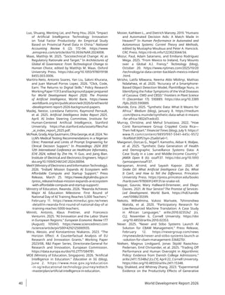 Luo, Shuang, Wenting Lei, and Peng Hou. 2024. “Impact
of Artificial Intelligence Technology Innovation
on Total Factor Productivity: An Empirical Study
Based on Provincial Panel Data in China.” National
Accounting Review 6 (2): 172–94. https://www​
.aimspress.com/article/doi/10.3934/NAR.2024008.
Maas, Matthijs M. 2025. “Sociotechnical Change: AI as
Regulatory Rationale and Target.” In Architectures of
Global AI Governance: From Technological Change to
Human Choice, edited by Matthijs M. Maas. Oxford
University Press. https://doi.org/10.1093/978019198
8455.003.0006.
Martins-Neto, Antonio Soares, Yan Liu, Saloni Khurana,
and Juan Manuel Porras Lopez. 2026. “Click, Code,
Earn: The Returns to Digital Skills.” Policy Research
WorkingPaper11313andbackgroundpaperprepared
for World Development Report 2026: The Promise
of Artificial Intelligence, World Bank. https://www​
.worldbank​
.org/en​
/publication/wdr2026/brief/world​
-development​
-report-2026-background-papers.
Maslej, Nestor, Loredana Fattorini, Raymond Perrault,
et al. 2025. Artificial Intelligence Index Report 2025.
April. AI Index Steering Committee, Institute for
Human-Centered Artificial Intelligence, Stanford
University. https://hai.stanford.edu/assets/files/hai​
_ai_index​
_report_2025.pdf.
McPeak,Grady,AnjaSautmann,OhiaGeorge,etal.2024.“An
LLM’s Medical Testing Recommendations in a Nigerian
Clinic: Potential and Limits of Prompt Engineering for
Clinical Decision Support.” In Proceedings: 2024 IEEE
12th International Conference on Healthcare Informatics,
ICHI 2024, edited by Zhe He, Yi Guo, and Jiang Bian.
Institute of Electrical and Electronics Engineers. https://
doi​
.org/10.1109​
/ICHI61247.2024.00094.
MeitY(MinistryofElectronicsandInformationTechnology).
2026. “IndiaAI Mission Expands AI Ecosystem with
Affordable Compute and Startup Support.” Press
Release, March 25. https://www​.digitalindia.gov.in​
/press_release/indiaai-mission​-expands-ai-ecosystem​
-with-affordable-compute​-and-startup-support/.
Ministry of Education, Rwanda. 2026. “Rwanda Achieves
Major AI Education Milestone: First Round of
National Day of AI Training Reaches 5,000 Teachers.”
February 11. https://www.mineduc.gov.rw/news​
-detail/in-rwanda-first-round-of-national-day-of-ai​
-training-reaches-5000-teachers.
Minniti, Antonio, Klaus Prettner, and Francesco
Venturini. 2025. “AI Innovation and the Labor Share
in European Regions.” European Economic Review 177
(August): 105043. https://www.sciencedirect.com​
/science/article/pii/S0014292125000935.
Mitra, Alessio, and Konstantinos Niakaros. 2023. “The
Horizon Effect: A Counterfactual Analysis of EU
Research and Innovation Grants.” Working Paper
2023/08, RI Paper Series, Directorate-General for
Research and Innovation, European Commission.
https://data.europa.eu/doi/10.2777/584781.
MOE (Ministry of Education, Singapore). 2026. “Artificial
Intelligence in Education.” Education in SG (blog),
June 2. https://www.moe.gov.sg/education​
-in-sg​/educational-technology-journey/edtech​
-masterplan/artificial-intelligence​-in-education.
Mosier, Kathleen L., and Dietrich Manzey. 2019. “Humans
and Automated Decision Aids: A Match Made in
Heaven?” In Human Performance in Automated and
Autonomous Systems: Current Theory and Methods,
edited by Mustapha Mouloua and Peter A. Hancock.
CRC Press. https://d-nb.info/1223023044/34.
Mozur, Paul, Adam Satariano, and Emiliano Rodríguez
Mega. 2025. “From Mexico to Ireland, Fury Mounts
over a Global A.I. Frenzy.” Technology (blog),
October 20. https://www.nytimes.com/2025/10/20​
/technology/ai-data-center-backlash-mexico-ireland​
.html.
Mrisho, Latifa Mbwana, Neema Aldo Mbilinyi, Mathias
Ndalahwa, et al. 2020. “Accuracy of a Smartphone-
Based Object Detection Model, PlantVillage Nuru, in
Identifying the Foliar Symptoms of the Viral Diseases
of Cassava: CMD and CBSD.” Frontiers in Plant Science
11 (December 17): 590889. https://doi.org/10.3389​
/fpls.2020.590889.
Muinde, Ezra. 2025. “Synthetic Data: What It Means for
Africa.” Medium (blog), January 8. https://medium​
.com/@ezra.muinde/synthetic-data-what-it-means​
-for-africa-1802d7cedcd3.
Murray, Christine, and Mehul Srivastava. 2022. “How
Conti Ransomware Group Crippled Costa Rica—
Then Fell Apart.” Financial Times (blog), July 9. https://
www​.ft.com/content/9895f997-5941-445c-9572​
-9cef66d130f5?syn-25a6b1a6=1.
Mwigereri, Dorcas G., Nigel T. Kamotho, Akbar K. Waljee,
et al. 2025. “Synthetic Data Generation of Health
and Demographic Surveillance Systems Data: A
Case Study in a Low- and Middle-Income Country.”
JAMIA Open 8 (6): ooaf137. https://doi.org/10.1093​
/jamiaopen/ooaf137.
Narayanan, Arvind, and Sayash Kapoor. 2024. AI
Snake Oil: What Artificial Intelligence Can Do, What
It Can’t, and How to Tell the Difference. Princeton
University Press. https://press.princeton.edu/books​
/hardcover/9780691249131/ai-snake-oil.
Nayyar, Gaurav, Mary Hallward-Driemeier, and Elwyn
Davies. 2021. At Your Service? The Promise of Services-
Led Development. World Bank. https://hdl.handle​
.net/10986/35599.
Nekoto, Wilhelmina, Vukosi Marivate, Tshinondiwa
Matsila, et al. 2020. “Participatory Research for
Low-Resourced Machine Translation: A Case Study
in African Languages.” arXiv:2010.02353v2 [cs.
CL], November 6, Cornell University. https://doi​
.org/10.48550/arXiv.2010.02353.
Nexer. 2025. “Nexer and Stibo Systems Launch AI
Solution for CBAM Management.” Press Release,
February 12. https://nexergroup.com/news​
/mynewsdesk/nexer-and-stibo-systems-launch-ai​
-solution-for-cbam-management-3368270/.
Nielsen, Magnus Lindgaard, Jonas Skjold Raaschou-
Pedersen, Emil Chrisander, et al. 2025. “Trading Off
Performance and Human Oversight in Algorithmic
Policy: Evidence from Danish College Admissions.”
arXiv:2411.15348v2 [cs.CY], April 22, Cornell University.
https://doi.org/10.48550/arXiv.2411.15348.
Noy, Shakked, and Whitney Zhang. 2023. “Experimental
Evidence on the Productivity Effects of Generative
World Development Report 2026
40
 