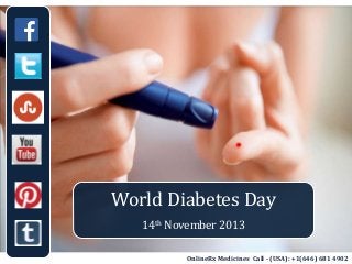 World Diabetes Day
14th November 2013
OnlineRx Medicines Call - (USA): +1(646) 681 4902

 