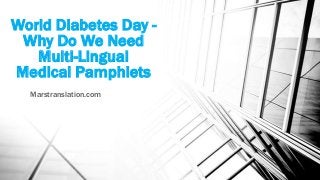 World Diabetes Day -
Why Do We Need
Multi-Lingual
Medical Pamphlets
Marstranslation.com
 