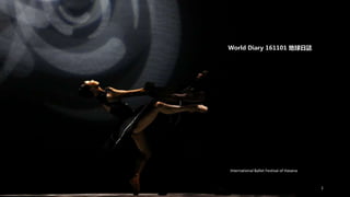 International Ballet Festival of Havana
World Diary 161101 地球日誌.
1
 
