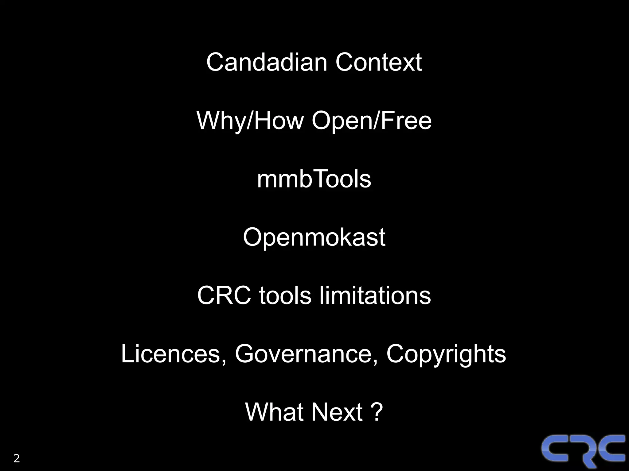 Candadian Context

          Why/How Open/Free

               mmbTools

              Openmokast

          CRC tools limitations

    Licences, Governance, Copyrights

              What Next ?
2
 
