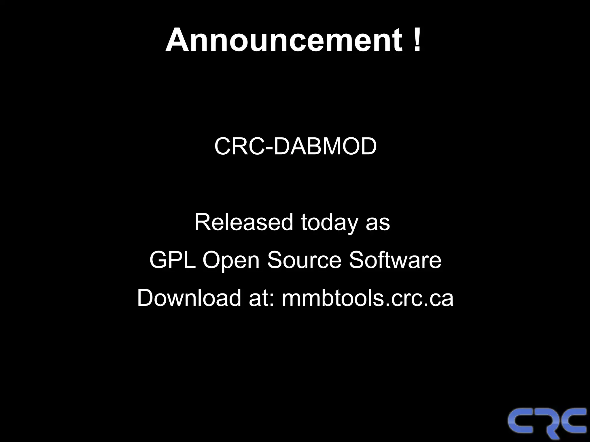 Announcement !


      CRC-DABMOD


     Released today as
 GPL Open Source Software
Download at: mmbtools.crc.ca
 