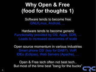 Why Open & Free
         (food for thoughts 1)
           Software tends to become free
              GNU/Linux, Android, ...