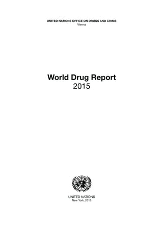UNITED NATIONS
New York, 2015
World Drug Report
2015
UNITED NATIONS OFFICE ON DRUGS AND CRIME
Vienna
 