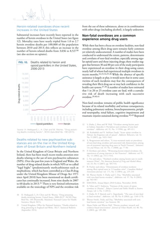 12
Heroin-related overdoses show recent
increases in the United States
Substantial increases have recently been reported in the
number of heroin overdoses in the United States (see figure
12). Mortality rates have nearly tripled from 1.0 to 2.7
heroin overdose deaths per 100,000 of the population
between 2010 and 2013; this reflects an increase in the
number of heroin-related deaths from 3,036 to 8,52730
(see also section on opiates).
Deaths related to new psychoactive sub-
stances are on the rise in the United King-
dom of Great Britain and Northern Ireland
In the United Kingdom of Great Britain and Northern
Ireland, there has been much recent media attention over
deaths relating to the use of new psychoactive substances
(NPS). Over the past few years in England and Wales, the
number of drug-related deaths in which NPS or so-called
“legal highs” (predominantly methcathinones such as
mephedrone, which has been controlled as a Class B drug
under the United Kingdom Misuse of Drugs Act 1971
since April 2010) have been mentioned on death certifi-
cates has continually increased, from nine deaths in 2007
to 60 deaths in 2013.31 There is very limited information
available on the toxicology of NPS and the overdose risk
30 H. Hedegaard, L. H. Chen and M. Warner, “Drug poisoning
deaths involving heroin: United States, 2000-2013”, NCHS Data
Brief No. 190 (Hyattsville, Maryland, National Center for Health
Statistics, March 2015).
31 United Kingdom, Office for National Statistics, “Deaths related to
drug poisoning in England and Wales, 2013”, Statistical Bulletin
(September 2014).
from the use of these substances, alone or in combination
with other drugs (including alcohol), is largely unknown.
Non-fatal overdoses are a common
experience among drug users
While there has been a focus on overdose fatalities, non-fatal
overdose among illicit drug users remains fairly common
yet relatively undocumented. A number of studies have been
conducted to understand the extent, patterns, determinants
and correlates of non-fatal overdose, especially among regu-
lar opioid users and those injecting drugs; these studies sug-
gest that between 30 and 80 per cent of the study participants
have experienced an overdose in their drug-using career,
nearly half of whom had experienced multiple overdoses in
recent months.32,33,34,35,36 While the absence of specific
assistance is largely at play, it would seem that in some cases
victims of such incidents may fear the consequences of
revealing their illicit drug use or may lack confidence in the
health-care system.37,38 A number of studies have estimated
that 1 in 20 or 25 overdose cases are fatal, with a cumula-
tive risk of death increasing with each successive
overdose.39,40,41
Non-fatal overdose remains of public health significance
because of its related morbidity and serious consequences,
including pulmonary oedema, bronchopneumonia, periph-
eral neuropathy, renal failure, cognitive impairment and
traumatic injuries sustained during overdose.42,43 Repeated
32 S. Darke, J. Ross and W. Hall, “Overdose among heroin users
in Sydney, Australia: I. Prevalence and correlates of non-fatal
overdose”, Addiction, vol. 91, No. 3 (1996), pp. 405-411.
33 M. Karbakhsh and N. Salehian Zandi, “Acute opiate overdose in
Tehran: the forgotten role of opium”, Addictive Behaviors, vol. 32,
No. 9 (2007), pp. 1835-1842.
34 A. Bergenstrom and others, “A cross-sectional study on prevalence
of non-fatal drug overdose and associated risk characteristics among
out-of-treatment injecting drug users in North Vietnam”, Substance
Use and Misuse, vol. 43, No. 1 (2008), pp. 77-84.
35 P. Davidson and others, “Witnessing heroin-related overdoses: the
experiences of young injectors in San Francisco”, Addiction, vol. 97,
No. 12 (2002), pp. 1511-1516.
36 L. Yin and others, “Nonfatal overdose among heroin uses in south-
western China”, The American Journal of Drug and Alcohol Abuse,
vol. 33, No. 4 (2007), pp. 505-516.
37 B. Fischer and others, “Determinants of overdose incidents
among illicit opioid users in 5 Canadian cities”, Canadian Medical
Association Journal, vol. 171, No. 3 (2004), pp. 235-239.
38 M. Warner-Smith, S. Darke and C. Day, “Morbidity associated
with non-fatal heroin overdose”, Addiction, vol. 97, No. 8 (2002),
pp. 963-967.
39 EMCDDA, Annual Report 2010 (Lisbon, November 2010).
40 A. Tokar and T. Andreeva, “Estimate of the extent of opiate
overdose in Ukraine”, Tobacco Control and Public Health in Eastern
Europe, vol. 2, No. 3 (2012).
41 S. Darke, R. P. Mattick and L. Degenhardt, “The ratio of non-fatal
to fatal overdose”, Addiction, vol. 98, No. 8 (2003), pp. 1169-1170.
42 Warner-Smith, Darke and Day, “Morbidity associated with non-
fatal heroin overdose” (see footnote 38).
43 Shane Darke and Wayne Hall, “Heroin overdose: research and
evidence-based intervention”, Journal of Urban Health, vol. 80, No.
2 (2003), pp. 189-200.
FIG. 10. Deaths related to heroin and
opioid painkillers in the United States,
2000-2013
Source: H. Hedegaard, L. H. Chen and M. Warner, “Drug poison-
ing deaths involving heroin”, NCHS Data Brief No. 190 (2015).
0
2,000
4,000
6,000
8,000
10,000
12,000
14,000
16,000
18,000
2000
2001
2002
2003
2004
2005
2006
2007
2008
2009
2010
2011
2012
2013
Drug-relateddeaths
Opioid painkillers Heroin
 