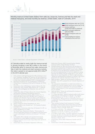 66
of Colorado ended at nearly triple the revenue earned
in January, bringing in over $8.5 million in the month
of December alone. In revenue from sales, licences and
fees in both the medical and retail marijuana markets,
the state is poised to net approximately $76 millionw
in the 2014 calendar year.
a To be consistent with legal language from bills pertaining to canna-
bis as “marijuana” throughout the Americas, the term marijuana in
the present section of the report refers to all cannabis products and
in some cases tetrahydrocannabinol (THC) containing products.
b Data from Amendment 64: Use and Regulation of Marijuana
(United States, Constitution of the State of Colorado, art. XVIII,
sect. 16).
c United States, State of Washington, Initiative Measure No. 502.
d United States, State of Alaska, Ballot Measure No. 2: 13PSUM
An Act to Tax and Regulate the Production, Sale, and Use of
Marijuana.
e United States, State of Oregon, Measure 91: Control, Regulation,
and Taxation of Marijuana and Industrial Hemp Act.
f United States, District of Columbia, Ballot Initiative No. 71,
which took effect in July 2014, will allow up to 2 ounces of
marijuana and cultivation of up to six plants. As the District of
Columbia does not have statehood, thereby falling under Federal
governance, this initiative may not fall under the same provision
as those of states.
g Jamaica, Dangerous Drugs (Amendment) Act, 2015.
h “Jamaica poised to relax cannabis laws”, The Guardian (London),
22 January 2015.
i United States, Constitution of the State of Colorado, 0-4-287, art.
XVIII, miscellaneous art. XVIII.
j See United States, Department of Justice, “Memorandum for
selected United States attorneys on investigations and prosecutions
in states authorizing the medical use of marijuana”, 19 October
2009.
k In November 2012, Colorado voters passed Constitutional
Amendment 64, which legalized marijuana for recreational
purposes for anyone over 21 years of age. Retail stores opened on
1 January 2014.
l United States, State of Colorado, Department of Revenue,
Enforcement Division, MED Licensed Facilities (Medical
marijuana facilities, Retail Marijuana Facilities).
m Demand estimates for 2014 were based on the prevalence of
past-year users estimated by the National Survey on Drug Use
and Health (NSDUH) 2010 and 2011 survey results, stratified
by frequency of use and adjusted for population growth (5.3
per cent) and underreporting (22.2 per cent adjustment among
users who use 20 days or less per month and 11.1 per cent for
those who use more frequently), see Miles K. Light and others,
“Market size and demand for marijuana in Colorado” (July 2015),
prepared for the Colorado Department of Revenue, p. 15.
n Light and others, “Market size and demand for marijuana in
Colorado” (July 2015), prepared for the Colorado Department of
Revenue.
o The total amount estimated for use (130.3 tons) includes an
estimated 121.4 tons for residents and 8.9 tons for visitors. The
quantity of marijuana in demand for the estimated 184,000
residents under the age of 21 who reported use in the past year
was not included.
p Light and others, “Market size and demand for marijuana in
Colorado” (see footnote 210).
q T. S. Ghosh and others, “Medical marijuana’s public health lessons:
implications for retail marijuana in Colorado”, New England
Journal of Medicine, vol. 372, No. 11 (2015), pp. 991-993.
r F. Grotenhermen, “Pharmacokinetics and pharmacodynamics of
cannabinoids”, Clinical Pharmacokinetics, vol. 42, No. 4 (2003),
pp. 327-360.
s “State mandated testing of retail marijuana in Colorado”,
presentation made by Andy LaFrate from Charas Scientific to
the 249th American Chemical Society National Meeting and
Exposition, Denver, Colorado, March 2015.
t A. A. Monte and others, “The implications of marijuana
legalization in Colorado”, Journal of the American Medical
Association, vol. 313, No. 3 (2015), pp. 241 and 242.
u J. M. Ellison and R. Spohn, “Colorado’s legalization of medicinal
marijuana: the effects on Nebraska’s law enforcement and local
jail system” (Nebraska Center for Justice Research, University of
Nebraska at Omaha, 2015).
v United States, Denver Police Department Versadex and OSI
databases.
w United States, Colorado Department of Revenue.
Monthly revenue (United States dollars) from sales tax, excise tax, licences and fees for retail and
medical marijuana, and total monthly tax revenue, United States, state of Colorado, 2014
Source: United States, Colorado Department of Revenue.
Monthlyrevenue(UnitedStatesdollars)
Retail marijuana sales tax (2.9 %)
sales tax (10%)
Retail marijuana excise tax (15 %)
Medical marijuana sales tax
(2.9%)
Licences and fees
(retail and medical combined)
Total monthly tax revenue
including licenses and fees
$-
$1,000,000
$2,000,000
$3,000,000
$4,000,000
$5,000,000
$6,000,000
$7,000,000
$8,000,000
$9,000,000
$10,000,000 January
February
March
April
May
June
July
August
September
October
November
December
 