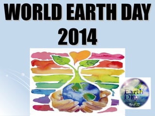 WORLD EARTH DAYWORLD EARTH DAY
20142014
 