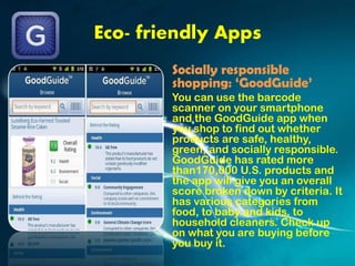 Socially responsible
shopping: ‘GoodGuide’
You can use the barcode
scanner on your smartphone
and the GoodGuide app when
y...