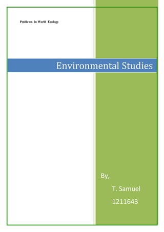 Problems in World Ecology
By,
T. Samuel
1211643
Environmental Studies
 