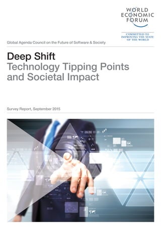 Global Agenda Council on the Future of Software & Society
Deep Shift
Technology Tipping Points
and Societal Impact
Survey Report, September 2015
 
