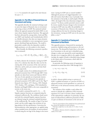 CHAPTER 3  PERSPECTIVES ON GLOBAL REAL INTEREST RATES
	 International Monetary Fund|April 2014	101
t + i  5 is assumed to be equal to the ratio forecast
for year t + 5.
Appendix 3.4. The Effect of Financial Crises on
Investment and Saving
This appendix describes the statistical technique used
to assess the impact of financial crises on investment
and saving as shares of GDP. The statistical method
follows the approach proposed by Jordà (2005) to esti-
mate robust impulse response functions. This approach
has been advocated by, among others, Stock and Wat-
son (2007) and Auerbach and Gorodnichenko (2013)
as a flexible alternative that does not impose dynamic
restrictions embedded in vector autoregression (autore-
gressive distributed lag) specifications. The model is
particularly suitable when the dependent variable is
highly persistent, as in the analysis in this chapter.
More formally, the following econometric specifica-
tion is estimated:
yi,t+k – yi,t–1 = ak
i + gk
t + Sl
j=2 gk
j Dyi,t–j + bkDi,t + ek
i,t,
	(3.11)
in which y denotes the investment- (saving-)to-GDP
ratio, D is a dummy that takes the value one for the
starting date of the occurrence of the crisis and zero
otherwise, and ai and gt are country and time fixed
effects, respectively.
The sample consists of an unbalanced panel of 35
advanced economies from 1970 through 2007. Crisis
episodes are taken from Laeven and Valencia (2012).
Two sets of crisis episodes are of particular interest:
(1) the entire sample of financial crisis episodes in
advanced economies (1970–2007) and (2) the “Big 5”
financial crises (Spain, 1977; Norway, 1987; Finland,
1991; Sweden, 1991; and Japan, 1992) identified by
Reinhart and Rogoff (2008) as the most comparable in
severity to the recent one.
The model is estimated for each k = 0, . . . , 10.
Impulse response functions are computed using the
estimated coefficients bk. The confidence bands associ-
ated with the estimated impulse response functions
are obtained using the estimated standard deviations
of the coefficients bk. The number of lags (l) has been
tested, and the results suggest that inclusion of two
lags produces the best specification. Corrections for
heteroscedasticity, when appropriate, are applied using
robust standard errors; the problem of autocorrelation
is solved using the two lags of the change in the invest-
ment- (saving-)to-GDP ratio as control variables.57
Although the presence of a lagged dependent vari-
able and country fixed effects may, in principle, bias
the estimation of gk
j and bk in small samples (Nickell,
1981), the length of the time dimension mitigates this
concern.58 In theory, another potential concern could
be reverse causality, because changes in the investment-
(saving-)to-GDP ratio may affect the probability of
occurrence of financial crises. However, this empirical
strategy addresses the issue by estimating changes in
the investment- (saving-)to-GDP ratio in the years that
follow a crisis.59
Appendix 3.5. Sensitivity of Saving and
Investment to Real Rates
This appendix presents a framework for assessing the
sensitivity of global saving and investment to the real
interest rate. The demand for funds (that is, the elastic-
ity of investment to the real rate) is identified using
changes in safety nets (proxied by social expenditure)
that give rise to exogenous shifts in the supply of funds
(saving); the supply of funds is identified using changes
in the relative price of investment, which shifts the
demand for funds.
In particular, the following system of equations is
estimated on annual data from 1980 through 2013:
st = a0 + a1rt + a2nt + et,	(3.12)
it = b0 + b1rt + b2pt + et,	(3.13)
st = it,	(3.14)
in which s denotes global saving as a percent of
GDP, i is global investment as a percent of GDP, n is
advanced economy social expenditure as a percent of
GDP, and p is the advanced economy relative price of
investment.
The inclusion of the variables n and p allows the
exercise to identify the coefficients of the structural
equations (3.12 and 3.13) from a linear combination
of the reduced-form coefficients. In particular, the esti-
mates of reduced-form coefficients presented in Table
3.3 give an elasticity of investment to the real rate of
57Tests for autocorrelation of the residuals have been performed and
have rejected the hypothesis of serial correlation.
58The finite sample bias is on the order of 1/T, where T in the
sample is 38.
59In addition, robustness checks for endogeneity confirm the
validity of the results.
 