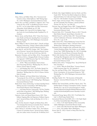 CHAPTER 1  RECENT DEVELOPMENTS AND PROSPECTS
	 International Monetary Fund|April 2014	47
References
Ahuja, Ashvin, and Malhar Nabar, 2012, “Investment-Led
Growth in China: Global Spillovers,” IMF Working Paper
No. 12/267 (Washington: International Monetary Fund).
Alquist, Ron, Lutz Kilian, and Robert J. Vigfusson, 2013, “Fore-
casting the Price of Oil,” in Handbook of Economic Forecast-
ing, Vol. 2, ed. by Graham Elliott and Allan Timmermann
(Amsterdam: North Holland), pp. 427–508.
Bank of England, 2012, State of the Art of Inflation Target-
ing, Centre for Central Banking Studies Handbook No. 29
(London).
Barnett, Steven, and Ray Brooks, 2010, “China: Does Govern-
ment Health and Education Spending Boost Consumption?”
IMF Working Paper No. 10/16 (Washington: International
Monetary Fund).
Bassett, William F., Mary B. Chosak, John C. Driscoll, and Egon
Zakrajsek, forthcoming, “Changes in Bank Lending Standards
and the Macroeconomy,” Journal of Monetary Economics.
Bates, John M., and Clive W.J. Granger, 1969, “The Combina-
tion of Forecasts,” Journal of the Operational Research Society,
Vol. 20, No. 4, pp. 451–68, doi:10.1057/jors.1969.103.
Baumeister, Christiane, and Lutz Kilian, 2013a, “Forecasting the
Real Price of Oil in a Changing World: A Forecast Combina-
tion Approach,” CEPR Discussion Paper No. 9569 (London:
Centre for Economic Policy Research).
———, 2013b, “What Central Bankers Need to Know
about Forecasting Oil Prices,” Working Paper No. 2013-15
(Ottawa, Ontario: Bank of Canada).
———, and Xiaoqing Zhou, 2013, “Are Product Spreads Use-
ful for Forecasting? An Empirical Evaluation of the Verleger
Hypothesis,” Working Paper No. 2013-25 (Ottawa, Ontario:
Bank of Canada).
Beckers, Benjamin, and Samya Beidas-Strom, forthcoming,
“Forecasting the Price of Oil: Can a Global Oil Market VAR
Beat the Futures Forecast?” IMF Working Paper (Washington:
International Monetary Fund).
Beidas-Strom, Samya, forthcoming, “Is China’s Spending Pattern
Shifting away from Commodities?” IMF Working Paper
(International Monetary Fund: Washington).
———, and Andrea Pescatori, forthcoming, “Oil Price Volatility
and the Role of Speculation,” IMF Working Paper (Washing-
ton: International Monetary Fund).
Capistrán, Carlos, and Manuel Ramos-Francia, 2010, “Does
Inflation Targeting Affect the Dispersion of Inflation Expecta-
tions?” Journal of Money, Credit and Banking, Vol. 42, No. 1,
pp. 113–34 .
Chen, Yu-Chin, Kenneth S. Rogoff, and Barbara Rossi, 2010,
“Can Exchange Rates Forecast Commodity Prices?” Quarterly
Journal of Economics, Vol. 125, No. 3, pp. 1145–94.
Chinn, Menzie D., and Olivier Coibion, 2013, “The Predictive
Content of Commodity Futures,” Journal of Futures Markets,
early view (online version of record), doi: 10.1002/fut.21615.
de Bondt, Gabe, Angela Maddaloni, José-Luis Peydró, and Silvia
Scopel, 2010, “The Euro Area Bank Lending Survey Matters:
Empirical Evidence for Credit and Output Growth,” Working
Paper No. 1160 (Frankfurt: European Central Bank).
Deaton, Angus, and Guy Laroque, 1996, “Competitive Stor-
age and Commodity Price Dynamics,” Journal of Political
Economy, Vol. 104, No. 5, pp. 896–923.
Decressin, Jorg, and Douglas Laxton, 2009, “Gauging Risks for
Deflation,” IMF Staff Position Note No. 09/01 (Washington:
International Monetary Fund).
Deutsche Bank, 2013, “Commodity Themes in 2014,” Deutsche
Bank Markets Research, Special Report, December 10.
Diebold, Francis X., and Peter Pauly, 1987, “Structural Change
and the Combination of Forecasts,” Journal of Forecasting,
Vol. 6, No. 1, pp. 21–40.
Dollar, David, 2013, “China’s Rebalancing: Lessons from East
Asian Economic History,” John L. Thornton China Center
Working Paper (Washington: Brookings Institution).
Eichengreen, Barry, Donghyun Park, and Kwanho Shin, 2013,
“Growth Slowdowns Redux: New Evidence on the Middle-
Income Trap,” NBER Working Paper No. 18673 (Cambridge,
Massachusetts: National Bureau of Economic Research).
Ghosh, Atish, Jonathan Ostry, and Mahvash Qureshi, 2014,
“Exchange Rate Management and Crisis Susceptibility: A
Reassessment,” IMF Working Paper No. 14/11 (Washington:
International Monetary Fund).
Goldman Sachs, 2013a, “Changing China,” Top of Mind Special
Issue, December 5.
———, 2013b, “What the World Wants,” Economic Research,
Global Economics Paper No. 220, September 9.
Guo, Kai, and Papa N’Diaye, 2010, “Determinants of China’s
Private Consumption: An International Perspective,” IMF
Working Paper No. 10/93 (Washington: International Mon-
etary Fund).
Hotelling, Harold, 1931, “The Economics of Exhaustible
Resources,” Journal of Political Economy, Vol. 39, No. 2, pp.
137–75.
Hubbard, Paul, Samuel Hurley, and Dhruv Sharma, 2012, “The
Familiar Pattern of Chinese Consumption Growth,” Economic
Roundup, No. 4, pp. 63–78. www.treasury.gov.au/~/media/
Treasury/Publications%20and%20Media/Publications/2012/
roundup-04/downloads/pdf/Economic-Roundup-4-article3.
ashx.
International Energy Agency (IEA), 2013, “Coal Market Out-
look,” in World Energy Outlook (Paris).
International Monetary Fund (IMF), 2011, G-20, People’s Repub-
lic of China Sustainability Report (Washington).
———, 2013a, G-20, People’s Republic of China Sustainability
Update (Washington: International Monetary Fund).
———, 2013b, 2013 Pilot External Sector Report (Washington).
———, 2013c, 2013 Spillover Report (Washington).
Keynes, John M., 1930, A Treatise on Money (New York: Har-
court, Brace).
 