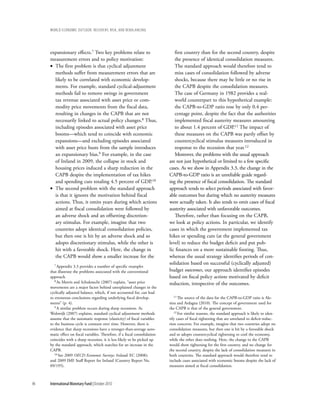 wOrld ecOnOmic OutlOOk: recOvery, risk, and rebalancing




     expansionary effects.7 Two key problems relate to                           first country than for the second country, despite
     measurement errors and to policy motivation:                                the presence of identical consolidation measures.
     • The first problem is that cyclical adjustment                             The standard approach would therefore tend to
       methods suffer from measurement errors that are                           miss cases of consolidation followed by adverse
       likely to be correlated with economic develop-                            shocks, because there may be little or no rise in
       ments. For example, standard cyclical-adjustment                          the CAPB despite the consolidation measures.
       methods fail to remove swings in government                               The case of Germany in 1982 provides a real-
       tax revenue associated with asset price or com-                           world counterpart to this hypothetical example:
       modity price movements from the fiscal data,                              the CAPB-to-GDP ratio rose by only 0.4 per-
       resulting in changes in the CAPB that are not                             centage point, despite the fact that the authorities
       necessarily linked to actual policy changes.8 Thus,                       implemented fiscal austerity measures amounting
       including episodes associated with asset price                            to about 1.4 percent of GDP.11 The impact of
       booms––which tend to coincide with economic                               these measures on the CAPB was partly offset by
       expansions––and excluding episodes associated                             countercyclical stimulus measures introduced in
       with asset price busts from the sample introduces                         response to the recession that year.12
       an expansionary bias.9 For example, in the case                           Moreover, the problems with the usual approach
       of Ireland in 2009, the collapse in stock and                          are not just hypothetical or limited to a few specific
       housing prices induced a sharp reduction in the                        cases. As we show in Appendix 3.3, the change in the
       CAPB despite the implementation of tax hikes                           CAPB-to-GDP ratio is an unreliable guide regard-
       and spending cuts totaling 4.5 percent of GDP.10                       ing the presence of fiscal consolidation. The standard
     • The second problem with the standard approach                          approach tends to select periods associated with favor-
       is that it ignores the motivation behind fiscal                        able outcomes but during which no austerity measures
       actions. Thus, it omits years during which actions                     were actually taken. It also tends to omit cases of fiscal
       aimed at fiscal consolidation were followed by                         austerity associated with unfavorable outcomes.
       an adverse shock and an offsetting discretion-                            Therefore, rather than focusing on the CAPB,
       ary stimulus. For example, imagine that two                            we look at policy actions. In particular, we identify
       countries adopt identical consolidation policies,                      cases in which the government implemented tax
       but then one is hit by an adverse shock and so                         hikes or spending cuts (at the general government
       adopts discretionary stimulus, while the other is                      level) to reduce the budget deficit and put pub-
       hit with a favorable shock. Here, the change in                        lic finances on a more sustainable footing. Thus,
       the CAPB would show a smaller increase for the                         whereas the usual strategy identifies periods of con-
        7 Appendix 3.3 provides a number of specific examples
                                                                              solidation based on successful (cyclically adjusted)
     that illustrate the problems associated with the conventional            budget outcomes, our approach identifies episodes
     approach.                                                                based on fiscal policy actions motivated by deficit
        8 As Morris and Schuknecht (2007) explain, “asset price
                                                                              reduction, irrespective of the outcomes.
     movements are a major factor behind unexplained changes in the
     cyclically adjusted balance, which, if not accounted for, can lead
     to erroneous conclusions regarding underlying fiscal develop-               11 The source of the data for the CAPB-to-GDP ratio is Ale-

     ments” (p. 4).                                                           sina and Ardagna (2010). The concept of government used for
        9 A similar problem occurs during sharp recessions. As                the CAPB is that of the general government.
     Wolswijk (2007) explains, standard cyclical adjustment methods              12 For similar reasons, the standard approach is likely to iden-

     assume that the automatic response (elasticity) of fiscal variables      tify cases of fiscal tightening that are unrelated to deficit-reduc-
     to the business cycle is constant over time. However, there is           tion concerns. For example, imagine that two countries adopt no
     evidence that sharp recessions have a stronger-than-average auto-        consolidation measures, but then one is hit by a favorable shock
     matic effect on fiscal variables. Therefore, if a fiscal consolidation   and so adopts countercyclical tightening to cool the economy,
     coincides with a sharp recession, it is less likely to be picked up      while the other does nothing. Here, the change in the CAPB
     by the standard approach, which searches for an increase in the          would show tightening for the first country, and no change for
     CAPB.                                                                    the second country, despite the lack of consolidation measures in
        10 See 2009 OECD Economic Surveys: Ireland; EC (2008);                both countries. The standard approach would therefore tend to
     and 2009 IMF Staff Report for Ireland (Country Report No.                include cases associated with economic booms despite the lack of
     09/195).                                                                 measures aimed at fiscal consolidation.



96   International Monetary Fund | October 2010
 