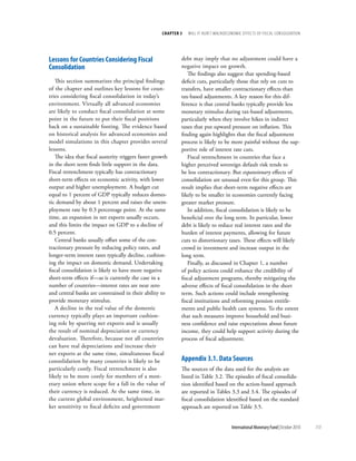 chapter 3   will it Hurt? macrOecOnOmic effects Of fiscal cOnsOlidatiOn




lessons for countries considering fiscal                     debt may imply that no adjustment could have a
consolidation                                                negative impact on growth.
                                                                The findings also suggest that spending-based
   This section summarizes the principal findings            deficit cuts, particularly those that rely on cuts to
of the chapter and outlines key lessons for coun-            transfers, have smaller contractionary effects than
tries considering fiscal consolidation in today’s            tax-based adjustments. A key reason for this dif-
environment. Virtually all advanced economies                ference is that central banks typically provide less
are likely to conduct fiscal consolidation at some           monetary stimulus during tax-based adjustments,
point in the future to put their fiscal positions            particularly when they involve hikes in indirect
back on a sustainable footing. The evidence based            taxes that put upward pressure on inflation. This
on historical analysis for advanced economies and            finding again highlights that the fiscal adjustment
model simulations in this chapter provides several           process is likely to be more painful without the sup-
lessons.                                                     portive role of interest rate cuts.
   The idea that fiscal austerity triggers faster growth        Fiscal retrenchment in countries that face a
in the short term finds little support in the data.          higher perceived sovereign default risk tends to
Fiscal retrenchment typically has contractionary             be less contractionary. But expansionary effects of
short-term effects on economic activity, with lower          consolidation are unusual even for this group. This
output and higher unemployment. A budget cut                 result implies that short-term negative effects are
equal to 1 percent of GDP typically reduces domes-           likely to be smaller in economies currently facing
tic demand by about 1 percent and raises the unem-           greater market pressure.
ployment rate by 0.3 percentage point. At the same              In addition, fiscal consolidation is likely to be
time, an expansion in net exports usually occurs,            beneficial over the long term. In particular, lower
and this limits the impact on GDP to a decline of            debt is likely to reduce real interest rates and the
0.5 percent.                                                 burden of interest payments, allowing for future
   Central banks usually offset some of the con-             cuts to distortionary taxes. These effects will likely
tractionary pressure by reducing policy rates, and           crowd in investment and increase output in the
longer-term interest rates typically decline, cushion-       long term.
ing the impact on domestic demand. Undertaking                  Finally, as discussed in Chapter 1, a number
fiscal consolidation is likely to have more negative         of policy actions could enhance the credibility of
short-term effects if—as is currently the case in a          fiscal adjustment programs, thereby mitigating the
number of countries––interest rates are near zero            adverse effects of fiscal consolidation in the short
and central banks are constrained in their ability to        term. Such actions could include strengthening
provide monetary stimulus.                                   fiscal institutions and reforming pension entitle-
   A decline in the real value of the domestic               ments and public health care systems. To the extent
currency typically plays an important cushion-               that such measures improve household and busi-
ing role by spurring net exports and is usually              ness confidence and raise expectations about future
the result of nominal depreciation or currency               income, they could help support activity during the
devaluation. Therefore, because not all countries            process of fiscal adjustment.
can have real depreciations and increase their
net exports at the same time, simultaneous fiscal
consolidation by many countries is likely to be              appendix 3.1. data sources
particularly costly. Fiscal retrenchment is also             The sources of the data used for the analysis are
likely to be more costly for members of a mon-               listed in Table 3.2. The episodes of fiscal consolida-
etary union where scope for a fall in the value of           tion identified based on the action-based approach
their currency is reduced. At the same time, in              are reported in Tables 3.3 and 3.4. The episodes of
the current global environment, heightened mar-              fiscal consolidation identified based on the standard
ket sensitivity to fiscal deficits and government            approach are reported on Table 3.5.


                                                                                       International Monetary Fund | October 2010   113
 