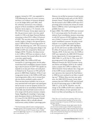 chapter 3   will it Hurt? macrOecOnOmic effects Of fiscal cOnsOlidatiOn




  program, initiated in 1997, was suspended in                        However, we can find no mention of social security
  1998 following the onset of a severe recession,                     cuts in the historical record, such as in the OECD
  and there is no evidence of measures designed                       Economic Survey.50 Overall, therefore, we conclude
  to cut the budget deficit until 2002, when                          that the increase in the CAPB-to-GDP ratio of 4.1
  the authorities announced a new multiyear                           percentage points overstates the amount of consoli-
  program of fiscal consolidation (2003 OECD                          dation in 2000 by at least 2 percentage points and
  Economic Survey: Japan, p. 15). Instead, as the                     probably closer to 3.
  1998 OECD Economic Survey: Japan reports (p.                      • Japan (2006): The CAPB-to-GDP ratio increased
  84), the government made a one-time capital                         by 4.1 percentage points, but the policy record
  transfer in 1998 to the Japan National Railway,                     indicates fiscal consolidation measures amounting
  amounting to about ¥24.3 trillion (4.8 percent                      to only 0.67 percent of GDP, implying a discrep-
  of GDP). The one-time nature of this capital                        ancy of about 3.4 percent of GDP. In terms of
  transfer implies a change in the (general govern-                   actual consolidation measures, the policy record
  ment) CAPB of about 4.8 percentage points of                        indicates a cut in public investment of about
  GDP in the following year, 1999. This increase is                   0.27 percent of GDP (2007 IMF Staff Report,
  similar to the 4.9 percentage point change in the                   pp. 32–33) and income tax hikes worth about
  CAPB-to-GDP ratio computed by Alesina and                           ¥2 trillion (0.4 percent of GDP—Takahashi and
  Ardagna (2010). Therefore, the sharp increase                       Tokuoka, 2010). At the same time, the CAPB-to-
  in the CAPB in 1999 bears no relation to fiscal                     GDP ratio reported in the 2008 OECD Economic
  austerity measures, but instead reflects the end of                 Surveys: Japan rose by 3.2 percentage points in
  a one-time capital transfer.                                        2006 (Table 3.1, p. 65, line 4). Thus, some (0.9
• Finland (2000): The CAPB-to-GDP ratio                               percentage point) of the discrepancy is due to
  increased by 4.1 percentage points, but the policy                  differences between the OECD Economic Survey
  record shows fiscal consolidation measures amount-                  and Alesina and Ardagna (2010) in the method
  ing to only 0.9 percent of GDP.48 This episode cor-                 used to compute the CAPB. In addition, the
  responds to an asset price boom: real stock prices                  OECD Economic Survey indicates that a large part
  in Finland rose by 70 percent in 1999 and by 86                     of the CAPB increase resulted from one-time
  percent in 2000 (Haver Analytics). Of the 4.1 per-                  asset operations that improved the fiscal balance
  centage point increase in the CAPB-to-GDP ratio,                    in 2006 but were unrelated to tax hikes or spend-
  2 percentage points reflect a rise in revenue from                  ing cuts.51 Without these one-time asset opera-
  one-time factors unrelated to policy actions.49                     tions, the 2008 OECD Economic Survey: Japan
  These one-time factors included a rise in tax rev-                  estimates that the CAPB-to-GDP ratio increased
  enue associated with stock-option and capital gains                 by only 0.4 percentage point in 2006 (OECD
  and an increase in non-tax (property income) rev-                   Table 3.1, p. 65, line 8). Therefore, once the
  enue partly due to an extraordinary dividend issued                 change in the CAPB-to-GDP ratio is adjusted to
  by the fully state-owned bank Leonia on the eve                     remove the influence of asset operations unre-
  of its merger with the private insurance company                    lated to tax hikes and spending cuts, the increase
  Sampo. Regarding the remaining 1.2 percentage
  point discrepancy relative to the historical record
  (2.1 versus 0.9), the OECD Economic Outlook                          50 Note that cuts to social security spending, which is not

  database indicates a fall in cyclically adjusted                  recorded as central government spending, are not part of the
  social security outlays of about 1 percentage point.              measures amounting to 0.9 percent of GDP that we identify in
                                                                    the policy record.
                                                                       51 The 2008 OECD Economic Survey: Japan reports that the
   48 The fiscal measures reflected mainly central government       one-time factors include receipts of funds by the government
spending restraint (OECD Economic Surveys 1999–2000, p. 36).        from corporate pension funds, receipts associated with the priva-
   49 The 2001–02 issue of OECD Economic Surveys: Finland           tization of highway corporations, and receipts from the “transfer
reports the 2000 budget outcome as “a very high surplus mainly      of the reserve fund from the Fiscal Loan Fund Special Account
due to one-off factors” (p. 37).                                    to the central government” (p. 65).



                                                                                               International Monetary Fund | October 2010   119
 
