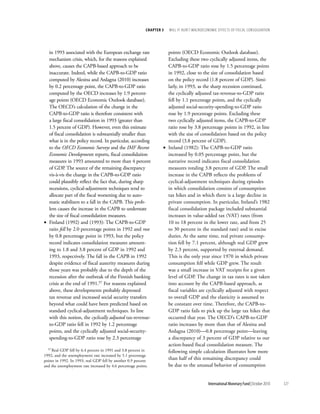 chapter 3   will it Hurt? macrOecOnOmic effects Of fiscal cOnsOlidatiOn




  in 1993 associated with the European exchange rate                  points (OECD Economic Outlook database).
  mechanism crisis, which, for the reasons explained                  Excluding these two cyclically adjusted items, the
  above, causes the CAPB-based approach to be                         CAPB-to-GDP ratio rose by 1.5 percentage points
  inaccurate. Indeed, while the CAPB-to-GDP ratio                     in 1992, close to the size of consolidation based
  computed by Alesina and Ardagna (2010) increases                    on the policy record (1.8 percent of GDP). Simi-
  by 0.2 percentage point, the CAPB-to-GDP ratio                      larly, in 1993, as the sharp recession continued,
  computed by the OECD increases by 1.9 percent-                      the cyclically adjusted tax-revenue-to-GDP ratio
  age points (OECD Economic Outlook database).                        fell by 1.1 percentage points, and the cyclically
  The OECD’s calculation of the change in the                         adjusted social-security-spending-to-GDP ratio
  CAPB-to-GDP ratio is therefore consistent with                      rose by 1.9 percentage points. Excluding these
  a large fiscal consolidation in 1993 (greater than                  two cyclically adjusted items, the CAPB-to-GDP
  1.5 percent of GDP). However, even this estimate                    ratio rose by 3.8 percentage points in 1992, in line
  of fiscal consolidation is substantially smaller than               with the size of consolidation based on the policy
  what is in the policy record. In particular, according              record (3.8 percent of GDP).
  to the OECD Economic Surveys and the IMF Recent                   • Ireland (1982): The CAPB-to-GDP ratio
  Economic Developments reports, fiscal consolidation                 increased by 0.05 percentage point, but the
  measures in 1993 amounted to more than 4 percent                    narrative record indicates fiscal consolidation
  of GDP. The source of the remaining discrepancy                     measures totaling 3.8 percent of GDP. The small
  vis-à-vis the change in the CAPB-to-GDP ratio                       increase in the CAPB reflects the problems of
  could plausibly reflect the fact that, during sharp                 cyclical-adjustment techniques during episodes
  recessions, cyclical-adjustment techniques tend to                  in which consolidation consists of consumption
  allocate part of the fiscal worsening due to auto-                  tax hikes and in which there is a large decline in
  matic stabilizers to a fall in the CAPB. This prob-                 private consumption. In particular, Ireland’s 1982
  lem causes the increase in the CAPB to understate                   fiscal consolidation package included substantial
  the size of fiscal consolidation measures.                          increases in value-added tax (VAT) rates (from
• Finland (1992) and (1993): The CAPB-to-GDP                          10 to 18 percent in the lower rate, and from 25
  ratio fell by 2.0 percentage points in 1992 and rose                to 30 percent in the standard rate) and in excise
  by 0.8 percentage point in 1993, but the policy                     duties. At the same time, real private consump-
  record indicates consolidation measures amount-                     tion fell by 7.1 percent, although real GDP grew
  ing to 1.8 and 3.8 percent of GDP in 1992 and                       by 2.3 percent, supported by external demand.
  1993, respectively. The fall in the CAPB in 1992                    This is the only year since 1970 in which private
  despite evidence of fiscal austerity measures during                consumption fell while GDP grew. The result
  those years was probably due to the depth of the                    was a small increase in VAT receipts for a given
  recession after the outbreak of the Finnish banking                 level of GDP. The change in tax rates is not taken
  crisis at the end of 1991.57 For reasons explained                  into account by the CAPB-based approach, as
  above, these developments probably depressed                        fiscal variables are cyclically adjusted with respect
  tax revenue and increased social security transfers                 to overall GDP and the elasticity is assumed to
  beyond what could have been predicted based on                      be constant over time. Therefore, the CAPB-to-
  standard cyclical-adjustment techniques. In line                    GDP ratio fails to pick up the large tax hikes that
  with this notion, the cyclically adjusted tax-revenue-              occurred that year. The OECD’s CAPB-to-GDP
  to-GDP ratio fell in 1992 by 1.2 percentage                         ratio increases by more than that of Alesina and
  points, and the cyclically adjusted social-security-                Ardagna (2010)––0.8 percentage point––leaving
  spending-to-GDP ratio rose by 2.3 percentage                        a discrepancy of 3 percent of GDP relative to our
                                                                      action-based fiscal consolidation measure. The
  57 Real GDP fell by 6.4 percent in 1991 and 3.8 percent in
                                                                      following simple calculation illustrates how more
1992, and the unemployment rate increased by 5.1 percentage
points in 1992. In 1993, real GDP fell by another 0.9 percent
                                                                      than half of this remaining discrepancy could
and the unemployment rate increased by 4.6 percentage points.         be due to the unusual behavior of consumption


                                                                                              International Monetary Fund | October 2010   121
 