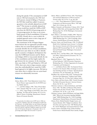 wOrld ecOnOmic OutlOOk: recOvery, risk, and rebalancing




         during this episode. If the consumption-to-GDP                  Alesina, Alberto, and Roberto Perotti, 1995, “Fiscal Expan-
         ratio in 1982 had remained at the 1981 level                       sions and Fiscal Adjustments in OECD Countries,”
         of 65 percent, instead of falling to 59 percent,                   Economic Policy, Vol. 10, No. 21, pp. 205–248.
         the VAT hike would have added 1.6 percent-                      ———, 1997, “Fiscal Adjustments in OECD Countries:
                                                                            Composition and Macroeconomic Effects,” IMF Staff
         age points to the cyclically adjusted tax-to-GDP
                                                                            Papers, Vol. 44 (June), pp. 210–48.
         ratio.58 This increase in cyclically adjusted tax
                                                                         Baldacci, Emanuele, and Manmohan S. Kumar, 2010, “Fiscal
         revenue would have raised the CAPB-to-GDP                          Deficits, Public Debt, and Sovereign Bond Yields,” IMF
         ratio from the OECD’s 0.8 percentage point to                      Working Paper No. 10/184 (Washington: International
         2.4 percentage points, far closer to our action-                   Monetary Fund).
         based measure of fiscal consolidation (3.8 percent              Barro, Robert J., and Charles J. Redlick, 2009, “Macroeco-
         of GDP). Overall, this is a case in which the                      nomic Effects from Government Purchases and Taxes,”
         standard approach seems to miss a large part of                    NBER Working Paper No. 15369 (Cambridge, Massa-
         the fiscal austerity measures.                                     chusetts: National Bureau of Economic Research).
         This examination of the 10 largest disagree-                    Bayoumi, Tamim, and Hamid Faruqee, 1998, “A Calibrated
      ments between the two approaches provides strong                      Model of the Underlying Current Account,” in Exchange
      evidence that our action-based approach more                          Rate Assessment: Extensions of the Macroeconomic Balance
                                                                            Approach, IMF Occasional Paper No. 167, ed. by Peter
      accurately identifies the size of fiscal consolidation.
                                                                            Isard and Hamid Faruqee (Washington: International
      We find seven cases where we are able to identify
                                                                            Monetary Fund).
      specific economic or budgetary developments that                   Bernanke, Ben S., and Ilian Mihov, 1998, “Measuring Mon-
      cause the CAPB-based measures used by Alesina                         etary Policy,” Quarterly Journal of Economics, Vol. 113,
      and Ardagna (2010) to inaccurately identify the size                  No. 3, pp. 869–902.
      of the consolidation and that largely explain the                  Blanchard, Olivier J., 1990, “Suggestions for a New Set
      gap between the two measures. In the remaining                        of Fiscal Indicators,” OECD Economics Department
      three cases (Italy in 1993 and Finland in 1992 and                    Working Paper No. 79 (Paris: Organization for Economic
      1993), there were crises or large economic contrac-                   Cooperation and Development).
      tions that could plausibly have caused the CAPB-                   ———, and Roberto Perotti, 2002, “An Empirical Charac-
      based approach to be highly inaccurate. We find no                    terization of the Dynamic Effects of Changes in Govern-
      cases where there is evidence that our action-based                   ment Spending and Taxes on Output,” Quarterly Journal
                                                                            of Economics, Vol. 107 (November), pp. 1329–68.
      measure was substantially inaccurate.
                                                                         Broadbent, Ben, and Kevin Daly, 2010, “Limiting the Fall-
                                                                            Out from Fiscal Adjustment,” Goldman Sachs Global
      references                                                            Economics Paper No. 195 (New York: Goldman Sachs).
                                                                         Cerra, Valerie, and Sweta Saxena, 2008, “Growth Dynamics:
      Alesina, Alberto, 2010, “Fiscal Adjustments: Lessons from
                                                                            The Myth of Economic Recovery,” American Economic
         Recent History,” paper prepared for the ECOFIN meet-
                                                                            Review, Vol. 98, No. 1, pp. 439–57.
         ing, Madrid, April 15.
                                                                         Christiano, Lawrence J., Martin Eichenbaum, and Charles
      ———, and Silvia Ardagna, 1998, “Tales of Fiscal Adjust-
                                                                            Evans, 1996, “The Effects of Monetary Policy Shocks:
         ment,” Economic Policy, Vol. 13, No. 27, pp. 487–545.
                                                                            Evidence from the Flow of Funds,” Review of Economics
      ———, 2010, “Large Changes in Fiscal Policy: Taxes versus
                                                                            and Statistics, Vol. 78, No. 1, pp. 16–34.
         Spending,” Tax Policy and the Economy, Vol. 24, ed. by
                                                                         Christiano, Lawrence, Martin Eichenbaum, and Sergio Rebelo,
         Jeffrey R. Brown (Cambridge, Massachusetts: National
                                                                            2009, “When Is the Government Spending Multiplier
         Bureau of Economic Research).
                                                                            Large?” NBER Working Paper No. 15394 (Cambridge,
                                                                            Massachusetts: National Bureau of Economic Research).
        58 In  particular, the indirect-tax-to-GDP ratio in 1982 was     Clinton, Kevin, Michael Kumhof, Douglas Laxton, and
      15.3 percent, implying––given the consumption-to-GDP ratio            Susanna Mursula, 2010, “Budget Consolidation: Short-
      of 59 percent––an average indirect tax rate of about 26 percent.
                                                                            Term Pain and Long-Term Gain,” IMF Working Paper
      Therefore, keeping the consumption-to-GDP ratio at the 1981
      level of 65 percent could have yielded an indirect-tax-to-GDP         No. 10/163 (Washington: International Monetary Fund).
      ratio of 16.9 percent (26 percent × 65 percent)––that is, 1.6      Coenen, Günter, Christopher Erceg, Charles Freedman,
      percentage points higher than the actual 15.3 percent.                Davide Furceri, Michael Kumhof, René Lalonde, Douglas



122   International Monetary Fund | October 2010
 