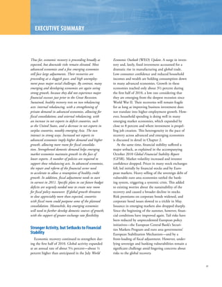 ExECutIvE SuMMARy



Thus far, economic recovery is proceeding broadly as       Economic Outlook (WEO) Update. A surge in inven-
expected, but downside risks remain elevated. Most         tory and, lately, fixed investment accounted for a
advanced economies and a few emerging economies            dramatic rise in manufacturing and global trade.
still face large adjustments. Their recoveries are         Low consumer confidence and reduced household
proceeding at a sluggish pace, and high unemploy-          incomes and wealth are holding consumption down
ment poses major social challenges. By contrast, many      in many advanced economies. Growth in these
emerging and developing economies are again seeing         economies reached only about 3½ percent during
strong growth, because they did not experience major       the first half of 2010, a low rate considering that
financial excesses just prior to the Great Recession.      they are emerging from the deepest recession since
Sustained, healthy recovery rests on two rebalancing       World War II. Their recoveries will remain fragile
acts: internal rebalancing, with a strengthening of        for as long as improving business investment does
private demand in advanced economies, allowing for         not translate into higher employment growth. How-
fiscal consolidation; and external rebalancing, with       ever, household spending is doing well in many
an increase in net exports in deficit countries, such      emerging market economies, which expanded by
as the United States, and a decrease in net exports in     close to 8 percent and where investment is propel-
surplus countries, notably emerging Asia. The two          ling job creation. This heterogeneity in the pace of
interact in strong ways. Increased net exports in          recovery across advanced and emerging economies
advanced economies imply higher demand and higher          is discussed in detail in Chapter 2.
growth, allowing more room for fiscal consolida-              At the same time, financial stability suffered a
tion. Strengthened domestic demand helps emerging          major setback, as explained in the accompanying
market economies maintain growth in the face of            October 2010 Global Financial Stability Report
lower exports. A number of policies are required to        (GFSR). Market volatility increased and investor
support these rebalancing acts. In advanced economies,     confidence dropped. Prices in many stock exchanges
the repair and reform of the financial sector need         fell, led initially by financial stocks and by Euro-
to accelerate to allow a resumption of healthy credit      pean markets. Heavy selling of the sovereign debt of
growth. In addition, fiscal adjustment needs to start      vulnerable euro area economies rattled the bank-
in earnest in 2011. Specific plans to cut future budget    ing system, triggering a systemic crisis. This added
deficits are urgently needed now to create new room        to existing worries about the sustainability of the
for fiscal policy maneuver. If global growth threatens     recovery and caused a broader decline in stocks.
to slow appreciably more than expected, countries          Risk premiums on corporate bonds widened, and
with fiscal room could postpone some of the planned        corporate bond issues slowed to a trickle in May.
consolidation. Meanwhile, key emerging economies           Issuance in emerging markets also dropped sharply.
will need to further develop domestic sources of growth,   Since the beginning of the summer, however, finan-
with the support of greater exchange rate flexibility.     cial conditions have improved again. Tail risks have
                                                           been reduced by unprecedented European policy
                                                           initiatives—the European Central Bank’s Securi-
Stronger Activity, but Setbacks to Financial               ties Markets Program and euro area governments’
Stability                                                  European Stabilization Mechanism—and by a
   Economic recovery continued to strengthen dur-          front-loading of fiscal adjustment. However, under-
ing the first half of 2010. Global activity expanded       lying sovereign and banking vulnerabilities remain a
at an annual rate of about 5¼ percent––about ½             significant challenge amid lingering concerns about
percent higher than anticipated in the July World          risks to the global recovery.


                                                                                                                  xv
 