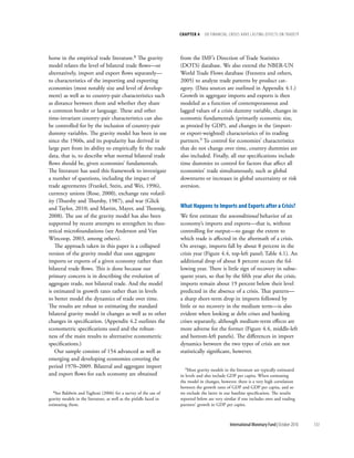 chapter 4     dO Financial crises Have lasting eFFects On trade??




horse in the empirical trade literature.8 The gravity                from the IMF’s Direction of Trade Statistics
model relates the level of bilateral trade flows—or                  (DOTS) database. We also extend the NBER-UN
alternatively, import and export flows separately—                   World Trade Flows database (Feenstra and others,
to characteristics of the importing and exporting                    2005) to analyze trade patterns by product cat-
economies (most notably size and level of develop-                   egory. (Data sources are outlined in Appendix 4.1.)
ment) as well as to country-pair characteristics such                Growth in aggregate imports and exports is then
as distance between them and whether they share                      modeled as a function of contemporaneous and
a common border or language. These and other                         lagged values of a crisis dummy variable, changes in
time-invariant country-pair characteristics can also                 economic fundamentals (primarily economic size,
be controlled for by the inclusion of country-pair                   as proxied by GDP), and changes in the (import-
dummy variables. The gravity model has been in use                   or export-weighted) characteristics of its trading
since the 1960s, and its popularity has derived in                   partners.9 To control for economies’ characteristics
large part from its ability to empirically fit the trade             that do not change over time, country dummies are
data, that is, to describe what normal bilateral trade               also included. Finally, all our specifications include
flows should be, given economies’ fundamentals.                      time dummies to control for factors that affect all
The literature has used this framework to investigate                economies’ trade simultaneously, such as global
a number of questions, including the impact of                       downturns or increases in global uncertainty or risk
trade agreements (Frankel, Stein, and Wei, 1996),                    aversion.
currency unions (Rose, 2000), exchange rate volatil-
ity (Thursby and Thursby, 1987), and war (Glick
and Taylor, 2010; and Martin, Mayer, and Thoenig,                    What happens to imports and exports after a crisis?
2008). The use of the gravity model has also been                    We first estimate the unconditional behavior of an
supported by recent attempts to strengthen its theo-                 economy’s imports and exports—that is, without
retical microfoundations (see Anderson and Van                       controlling for output—to gauge the extent to
Wincoop, 2003, among others).                                        which trade is affected in the aftermath of a crisis.
   The approach taken in this paper is a collapsed                   On average, imports fall by about 8 percent in the
version of the gravity model that uses aggregate                     crisis year (Figure 4.4, top-left panel; Table 4.1). An
imports or exports of a given economy rather than                    additional drop of about 8 percent occurs the fol-
bilateral trade flows. This is done because our                      lowing year. There is little sign of recovery in subse-
primary concern is in describing the evolution of                    quent years, so that by the fifth year after the crisis,
aggregate trade, not bilateral trade. And the model                  imports remain about 19 percent below their level
is estimated in growth rates rather than in levels                   predicted in the absence of a crisis. That pattern—
to better model the dynamics of trade over time.                     a sharp short-term drop in imports followed by
The results are robust to estimating the standard                    little or no recovery in the medium term—is also
bilateral gravity model in changes as well as to other               evident when looking at debt crises and banking
changes in specification. (Appendix 4.2 outlines the                 crises separately, although medium-term effects are
econometric specifications used and the robust-                      more adverse for the former (Figure 4.4, middle-left
ness of the main results to alternative econometric                  and bottom-left panels). The differences in import
specifications.)                                                     dynamics between the two types of crisis are not
   Our sample consists of 154 advanced as well as                    statistically significant, however.
emerging and developing economies covering the
period 1970–2009. Bilateral and aggregate import                       9Most    gravity models in the literature are typically estimated
and export flows for each economy are obtained                       in levels and also include GDP per capita. When estimating
                                                                     the model in changes, however, there is a very high correlation
                                                                     between the growth rates of GDP and GDP per capita, and so
  8See  Baldwin and Taglioni (2006) for a survey of the use of       we exclude the latter in our baseline specification. The results
gravity models in the literature, as well as the pitfalls faced in   reported below are very similar if one includes own and trading
estimating them.                                                     partners’ growth in GDP per capita.



                                                                                                 International Monetary Fund | October 2010   133
 