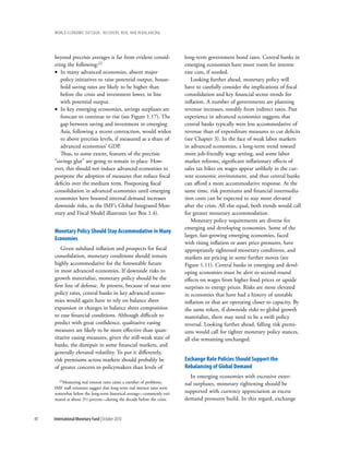wOrld ecOnOmic OutlOOk: recOvery, risk, and rebalancing




     beyond precrisis averages is far from evident consid-                 long-term government bond rates. Central banks in
     ering the following:22                                                emerging economies have more room for interest
     • In many advanced economies, absent major                            rate cuts, if needed.
        policy initiatives to raise potential output, house-                  Looking further ahead, monetary policy will
        hold saving rates are likely to be higher than                     have to carefully consider the implications of fiscal
        before the crisis and investment lower, in line                    consolidation and key financial sector trends for
        with potential output.                                             inflation. A number of governments are planning
     • In key emerging economies, savings surpluses are                    revenue increases, notably from indirect taxes. Past
        forecast to continue to rise (see Figure 1.17). The                experience in advanced economies suggests that
        gap between saving and investment in emerging                      central banks typically were less accommodative of
        Asia, following a recent contraction, would widen                  revenue than of expenditure measures to cut deficits
        to above precrisis levels, if measured as a share of               (see Chapter 3). In the face of weak labor markets
        advanced economies’ GDP.                                           in advanced economies, a long-term trend toward
        Thus, to some extent, features of the precrisis                    more job-friendly wage setting, and some labor
     “savings glut” are going to remain in place. How-                     market reforms, significant inflationary effects of
     ever, this should not induce advanced economies to                    sales tax hikes on wages appear unlikely in the cur-
     postpone the adoption of measures that reduce fiscal                  rent economic environment, and thus central banks
     deficits over the medium term. Postponing fiscal                      can afford a more accommodative response. At the
     consolidation in advanced economies until emerging                    same time, risk premiums and financial intermedia-
     economies have boosted internal demand increases                      tion costs can be expected to stay more elevated
     downside risks, as the IMF’s Global Integrated Mon-                   after the crisis. All else equal, both trends would call
     etary and Fiscal Model illustrates (see Box 1.4).                     for greater monetary accommodation.
                                                                              Monetary policy requirements are diverse for
                                                                           emerging and developing economies. Some of the
     Monetary policy Should Stay accommodative in Many
                                                                           larger, fast-growing emerging economies, faced
     economies
                                                                           with rising inflation or asset price pressures, have
        Given subdued inflation and prospects for fiscal                   appropriately tightened monetary conditions, and
     consolidation, monetary conditions should remain                      markets are pricing in some further moves (see
     highly accommodative for the foreseeable future                       Figure 1.11). Central banks in emerging and devel-
     in most advanced economies. If downside risks to                      oping economies must be alert to second-round
     growth materialize, monetary policy should be the                     effects on wages from higher food prices or upside
     first line of defense. At present, because of near-zero               surprises to energy prices. Risks are more elevated
     policy rates, central banks in key advanced econo-                    in economies that have had a history of unstable
     mies would again have to rely on balance sheet                        inflation or that are operating closer to capacity. By
     expansion or changes in balance sheet composition                     the same token, if downside risks to global growth
     to ease financial conditions. Although difficult to                   materialize, there may need to be a swift policy
     predict with great confidence, qualitative easing                     reversal. Looking further ahead, falling risk premi-
     measures are likely to be more effective than quan-                   ums would call for tighter monetary policy stances,
     titative easing measures, given the still-weak state of               all else remaining unchanged.
     banks, the disrepair in some financial markets, and
     generally elevated volatility. To put it differently,
     risk premiums across markets should probably be                       exchange rate policies Should Support the
     of greater concern to policymakers than levels of                     rebalancing of Global demand
                                                                             In emerging economies with excessive exter-
        22Measuring real interest rates raises a number of problems.       nal surpluses, monetary tightening should be
     IMF staff estimates suggest that long-term real interest rates were
     somewhat below the long-term historical average––commonly esti-       supported with currency appreciation as excess
     mated at about 2½ percent––during the decade before the crisis.       demand pressures build. In this regard, exchange


40   International Monetary Fund | October 2010
 