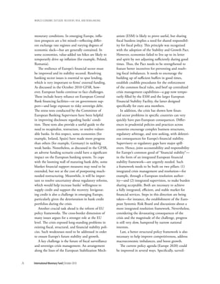 wOrld ecOnOmic OutlOOk: recOvery, risk, and rebalancing




     monetary conditions. In emerging Europe, infla-              anism (ESM) is likely to prove useful, but sharing
     tion prospects are a bit mixed—reflecting differ-            fiscal burdens implies a need for shared responsibil-
     ent exchange rate regimes and varying degrees of             ity for fiscal policy. This principle was recognized
     economic slack—but are generally contained. In               with the adoption of the Stability and Growth Pact.
     some economies, value-added tax hikes are likely to          However, economies failed to live up to its letter
     temporarily drive up inflation (for example, Poland,         and spirit by not adjusting sufficiently during good
     Romania).                                                    times. Thus, the Pact needs to be strengthened to
        The resilience of Europe’s financial sector must          feature better incentives for preventing and resolv-
     be improved and its stability secured. Resolving             ing fiscal imbalances. It needs to encourage the
     banking sector issues is essential to spur lending,          building up of sufficient buffers in good times,
     which is very important to firms’ external funding.          establish credible procedures for the enforcement
     As discussed in the October 2010 GFSR, how-                  of the common fiscal rules, and beef up centralized
     ever, European banks continue to face challenges.            crisis management capabilities—a gap now tempo-
     These include heavy reliance on European Central             rarily filled by the ESM and the larger European
     Bank financing facilities—or on government sup-              Financial Stability Facility, the latter designed
     port—and large exposure to risky sovereign debt.             specifically for euro area members.
     The stress tests conducted by the Committee of                  In addition, the crisis has shown how finan-
     European Banking Supervisors have been helpful               cial sector problems in specific countries can very
     in improving disclosure regarding banks’ condi-              quickly have pan-European consequences. Differ-
     tion. These tests also provide a useful guide to the         ences in prudential policies and practices across
     need to recapitalize, restructure, or resolve vulner-        countries encourage complex business structures,
     able banks. In this respect, some economies (for             regulatory arbitrage, and rent seeking, with deleteri-
     example, Ireland, Spain) have made more progress             ous consequences for Europe’s financial stability.
     than others (for example, Germany) in tackling               Supervisory or regulatory gaps have major spill-
     weak banks. Nonetheless, as discussed in the GFSR,           overs. Hence, joint accountability and responsibility
     an adverse funding scenario could have a significant         for Europe’s common good of “financial stability”—
     impact on the European banking system. To cope               in the form of an integrated European financial
     with the looming wall of maturing bank debt, some            stability framework—are urgently needed. Such
     blanket financial support measures may need to be            a framework needs to be built on two pillars: (1)
     extended, but not at the cost of postponing much-            integrated crisis management and resolution—for
     needed restructuring. Meanwhile, it will be impor-           example, through a European resolution author-
     tant to resolve uncertainty about regulatory reforms,        ity—and (2) integrated supervision, to make burden
     which would help increase banks’ willingness to              sharing acceptable. Both are necessary to achieve
     supply credit and support the recovery. Invigorat-           a fully integrated, efficient, and stable market for
     ing credit is also a challenge in emerging Europe,           financial services. Steps in this direction are being
     particularly given the deterioration in bank credit          taken—for instance, the establishment of the Euro-
     portfolios during the crisis.                                pean Systemic Risk Board and discussions about a
        Another crucial task ahead is the reform of EU            more integrated resolution framework. Nevertheless,
     policy frameworks. The cross-border dimension of             considering the devastating consequences of the
     many issues argues for a stronger role at the EU             crisis and the magnitude of the challenge, progress
     level. The crisis exposed long-standing problems in          is still very slow, hampered by narrow national
     existing fiscal, structural, and financial stability poli-   interests.
     cies. Such weaknesses need to be addressed in order             Last, a better structural policy framework is also
     to ensure Europe’s future stability and growth.              necessary to help improve competitiveness, address
        A key challenge is the future of fiscal surveillance      macroeconomic imbalances, and boost growth.
     and sovereign crisis management. An arrangement                 The current policy agenda (Europe 2020) could
     along the lines of the European Stabilization Mech-          be improved in several ways. Specifically, surveil-


76   International Monetary Fund | October 2010
 