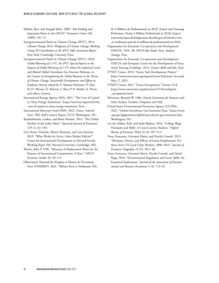 WORLD ECONOMIC OUTLOOK: War Sets Back the Global Recovery
86 International Monetary Fund | April 2022
Hobijn, Bart, and Ayşegül Şahin. 2009. “Job-Finding and
Separation Rates in the OECD.” Economics Letters 104
(2009): 107–11.
Intergovernmental Panel on Climate Change (IPCC). 2015.
Climate Change 2014: Mitigation of Climate Change; Working
Group III Contribution to the IPCC Fifth Assessment Report.
New York: Cambridge University Press.
Intergovernmental Panel on Climate Change (IPCC). 2018.
Global Warming of 1.5°C: An IPCC Special Report on the
Impacts of Global Warming of 1.5°C above Pre-industrial Levels
and Related Global Greenhouse Gas Emission Pathways, in
the Context of Strengthening the Global Response to the Threat
of Climate Change, Sustainable Development, and Efforts to
Eradicate Poverty, edited by V. Masson-Delmotte, P. Zhai,
H.-O. Pörtner, D. Roberts, J. Skea, P. R. Shukla, A. Pirani,
and others. Geneva.
International Energy Agency (IEA). 2021. “The Cost of Capital
in Clean Energy Transitions.” https://​
www​
.iea​
.org/​
articles/​
the​
-cost​
-of​
-capital​
-in​
-clean​
-energy​
-transitions. Paris.
International Monetary Fund (IMF). 2022. France: Selected
Issues. IMF Staff Country Report 22/19. Washington, DC.
Karabarbounis, Loukas, and Brent Neiman. 2014. “The Global
Decline of the Labor Share.” Quarterly Journal of Economics
129 (1): 61–103.
Levy Yeyati, Eduardo, Martín Montané, and Luca Sartorio.
2019. “What Works for Active Labor Market Policies?”
Center for International Development at Harvard Faculty
Working Paper 358, Harvard University, Cambridge, MA.
Martin, John P. 1996. “Measures of Replacement Rates for the
Purpose of International Comparisons: A Note.” OECD
Economic Studies 26: 99–115.
Observatoire National des Emplois et Métiers de l’Economie
Verte (ONEMEV). 2021. “Métiers Verts et Verdissants: Près
de 4 Millions de Professionnels en 2018” [Green and Greening
Professions: Nearly 4 Million Professionals in 2018]. https://​
www​
.statistiques​
.developpement​
-durable​
.gouv​
.fr/​
metiers​
-verts​
-et​
-verdissants​
-pres​
-de​
-4​
-millions​
-de​
-professionnels​-en​-2018.
Organisation for Economic Co-operation and Development
(OECD). 1994. The OECD Jobs Study: Facts, Analysis,
Strategy. Paris.
Organisation for Economic Co-operation and Development
(OECD) and European Centre for the Development of Voca-
tional Training (Cedefop). 2014. Greener Skills and Jobs. Paris.
O*NET Center. 2010. “Green Task Development Project.”
https://​
www​
.onetcenter​
.org/​
reports/​
GreenTask​
.html. Accessed
May 17, 2021.
O*NET Center. 2021. “Green Occupations.” Version 22.0.
https://​
www​
.onetcenter​
.org/​
dictionary/​
22​
.0/​
excel/​
green​
_occupations​.html.
Silverman, Bernard W. 1986. Density Estimation for Statistics and
Data Analysis. London: Chapman and Hall.
United States Environmental Protection Agency (US EPA).
2022. “Global Greenhouse Gas Emissions Data.” https://​
www​
.epa​
.gov/​
ghgemissions/​
global​
-greenhouse​
-gas​
-emissions​
-data.
Washington, DC.
van der Velden, Rolf, and Ineke Bijlsma. 2016. “College Wage
Premiums and Skills: A Cross-Country Analysis.” Oxford
Review of Economic Policy 32 (4): 497–513.
Vona, Francesco, Giovanni Marin, and Davide Consoli. 2019.
“Measures, Drivers, and Effects of Green Employment: Evi-
dence from US Local Labor Markets, 2006–2014.” Journal of
Economic Geography 19 (5): 1021–48.
Vona, Francesco, Giovanni Marin, Davide Consoli, and David
Popp. 2018. “Environmental Regulation and Green Skills: An
Empirical Exploration.” Journal of the Association of Environ-
mental and Resource Economists 5 (4): 713–53.
 