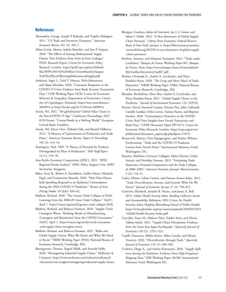 CHAPTER 4  GLOBAL TRADE AND VALUE CHAINS DURING THE PANDEMIC
105
International Monetary Fund | April 2022
References
Alessandria, George, Joseph P. Kaboski, and Virgiliu Midrigian.
2011. “US Trade and Inventory Dynamics.” American
Economic Review 101 (3): 303–7.
Alfaro-Ureña, Alonso, Isabela Manelici, and Jose P. Vasquez.
2020. “The Effects of Joining Multinational Supply
Chains: New Evidence from Firm-to-Firm Linkages.”
PEDL Research Papers, Centre for Economic Policy
Research, London. https://​pedl​.cepr​.org/​sites/​default/​
files/​WP​%204744​%20Alfaro​-UrenaManeliciVasquez​
%20TheEffectsOfJoiningMultinationalSupply​.pdf.
Andersen, Asger L., Emil T. Hansen, Niels Johannesen,
and Adam Sheridan. 2020. “Consumer Responses to the
COVID-19 Crisis: Evidence from Bank Account Transaction
Data.” CEBI Working Paper 18/20, Center for Economic
Behavior & Inequality, Department of Economics, Univer-
sity of Copenhagen, Denmark. https://​ssrn​.com/​abstract​=​
3609814 or http://​dx​.doi​.org/​10​.2139/​ssrn​.3609814.
Antràs, Pol. 2021. “De-globalisation? Global Value Chains in
the Post-COVID-19 Age.” Conference Proceedings, 2021
ECB Forum: “Central Banks in a Shifting World.” European
Central Bank, Frankfurt.
Antràs, Pol, Davin Chor, Thibault Fally, and Russell Hillberry.
2012. “A Measure of Upstreamness of Production and Trade
Flows.” American Economic Review: Papers & Proceedings
102 (3): 412–16.
Armington, Paul. 1969. “A Theory of Demand for Products
Distinguished by Place of Production.” IMF Staff Papers
16 (1): 159–78.
Asia-Pacific Economic Cooperation (APEC). 2021. “APEC
Regional Trends Analysis.” APEC Policy Support Unit, APEC
Secretariat, Singapore.
Baker, Scott R., Robert A. Farrokhnia, Steffen Meyer, Michaela
Pagel, and Constantine Yannelis. 2020. “How Does House-
hold Spending Respond to an Epidemic? Consumption
during the 2020 COVID-19 Pandemic.” Review of Asset
Pricing Studies 10 (July): 834–62.
Baldwin, Richard. 2020. “The Greater Trade Collapse of 2020:
Learnings from the 2008–09 Great Trade Collapse.” VoxEU,
April 7. https://​
voxeu​
.org/​
article/​
greater​
-trade​
-collapse​-2020.
Baldwin, Richard, and Rebecca Freeman. 2020. “Supply Chain
Contagion Waves: Thinking Ahead on Manufacturing
‘Contagion and Reinfection’ from the COVID Concussion.”
VoxEU, April 1. https://​
voxeu​
.org/​
article/​
covid​
-concussion​
-and​
-supply​
-chain​
-contagion​-waves.
Baldwin, Richard, and Rebecca Freeman. 2021. “Risks and
Global Supply Chains: What We Know and What We Need
to Know.” NBER Working Paper 29444, National Bureau of
Economic Research, Cambridge, MA.
Baumgartner, Thomas, Yogesh Malik, and Asutosh Padhi.
2020. “Reimagining Industrial Supply Chains.” McKinsey &
Company. https://​
www​
.mckinsey​
.com/​
industries/​
advanced​
-electronics/​
our​
-insights/​
reimagining​
-industrial​
-supply​-chains.
Benigno, Gianluca, Julian di Giovanni, Jan J. J. Groen, and
Adam I. Noble. 2022. “A New Barometer of Global Supply
Chain Pressures.” Liberty Street Economics, Federal Reserve
Bank of New York, January 4. https://​
libertystreeteconomics​
.newyorkfed​
.org/​
2022/​
01/​
a​
-new​
-barometer​
-of​
-global​
-supply​
-chain​
-pressures/​
.
Berthou, Antoine, and Sebastian Stumpner. 2022. “Trade under
Lockdown.” Banque de France Working Paper 867, Banque
de France, Paris. https://​www​.banque​-france​.fr/​sites/​default/​
files/​medias/​documents/​wp867​.pdf.
Boehm, Christoph E., Andrei A. Levchenko, and Nitya
Pandalai-Nayar. 2020. “The Long and Short (Run) of Trade
Elasticities.” NBER Working Paper 27064, National Bureau
of Economic Research, Cambridge, MA.
Bonadio, Barthélémy, Zhen Huo, Andrei A. Levchenko, and
Nitya Pandalai-Nayar. 2021. “Global Supply Chains in the
Pandemic.” Journal of International Economics 133: 103534.
Bounie, David, Youssouf Camara, Etienne Fize, John Galbraith,
Camille Landais, Chloe Lavest, Tatiana Pazem, and Baptiste
Savatier. 2020. “Consumption Dynamics in the COVID
Crisis: Real-Time Insights from French Transaction and
Bank Data.” CEPR Discussion Paper DP15474, Centre for
Economic Policy Research, London. https://​
cepr​
.org/​
active/​
publications/​
discussion​
_papers/​
dp​
.php​
?dpno​=​15474.
Brussevich, Mariya, Chris Papageorgiou, and Pauline Wibaux.
Forthcoming. “Trade and the COVID-19 Pandemic:
Lessons from French Firms.” International Monetary Fund,
Washington, DC.
Bussière, Matthieu, Giovanni Callegari, Fabio Ghironi, Giulia
Sestieri, and Norihiko Yamano. 2013. “Estimating Trade
Elasticities: Demand Composition and the Trade Collapse
of 2008–2009.” American Economic Journal: Macroeconomics
5 (3): 118–51.
Cadot, Olivier, Céline Carrère, and Vanessa Strauss-Kahn. 2013.
“Trade Diversification, Income, and Growth: What Do We
Know?” Journal of Economic Surveys 27 (4): 790–812.
Cameron, Elizabeth, Jennifer B. Nuzzo, and Jessica A. Bell.
2019. Global Health Security Index: Building Collective Action
and Accountability. Baltimore, MD: Center for Health
Security, Johns Hopkins Bloomberg School of Public Health.
https://​
www​
.ghsindex​
.org/​
wp​
-content/​
uploads/​
2020/​
04/​
2019​
-Global​
-Health​
-Security​-Index​.pdf.
Carvalho, Vasco M., Makoto Nirei, Yukiko Saito, and Alireza
Tahbaz-Salehi. 2021. “Supply Chain Disruptions: Evidence
from the Great East Japan Earthquake.” Quarterly Journal of
Economics 136 (2): 1255–1321.
Caselli, Francesco, Miklós Koren, Milan Lisicky, and Silvana
Tenreyro. 2020. “Diversification through Trade.” Quarterly
Journal of Economics 135 (1): 449–502.
Cerdeiro, Diego A., and Andras Komaromi. 2020. “Supply Spill-
overs during the Pandemic: Evidence from High-Frequency
Shipping Data.” IMF Working Paper 20/284, International
Monetary Fund, Washington DC.
 