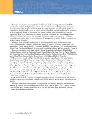 WORLD ECONOMIC OUTLOOK: WAR SETS BACK THE GLOBAL RECOVERY
xii	 International Monetary Fund|April 2022
WORLD ECONOMIC OUTLOOK: TENSIONS FROM THE TWO-SPEED RECOVERY
PREFACE
The analysis and projections contained in the World Economic Outlook are integral elements of the IMF’s
surveillance of economic developments and policies in its member countries, of developments in international
financial markets, and of the global economic system. The survey of prospects and policies is the product of a
comprehensive interdepartmental review of world economic developments, which draws primarily on information
the IMF staff gathers through its consultations with member countries. These consultations are carried out
in particular by the IMF’s area departments—namely, the African Department; Asia and Pacific Department;
European Department; Middle East and Central Asia Department; and Western Hemisphere Department—
together with the Strategy, Policy, and Review Department; the Monetary and Capital Markets Department; and
the Fiscal Affairs Department.
The analysis in this report was coordinated in the Research Department under the general direction of
Pierre-Olivier Gourinchas, Economic Counsellor and Director of Research. The project was directed by Petya
Koeva Brooks, Deputy Director, Research Department, and Malhar Nabar, Division Chief, Research Department.
Shekhar Aiyar, Division Chief, Research Department and Head of the Spillovers Task Force, supervised Chapter 4.
The primary contributors to this report are Silvia Albrizio, Jorge Alvarez, Philip Barrett, John Bluedorn,
Christian Bogmans, Sonali Das, Niels-Jakob Hansen, Christoffer Koch, Toh Kuan, Ting Lan, Davide Malacrino,
Adil Mohommad, Jean-Marc Natal, Diaa Noureldin, Andrea Pescatori, Andrea Presbitero, Ervin Prifti, Galen Sher,
Ippei Shibata, Martin Stuermer, Marina Mendes Tavares, Nico Valckx, and Philippe Wingender.
Other contributors include Itai Agur, Cian Allen, Gavin Asdorian, Srijoni Banerjee, Eric Bang, Katharina
Bergant, Rachel Brasier, Mariya Brussevich, Diego Cerdeiro, Shan Chen, Yaniv Cohen, Pablo Gonzalez
Dominguez, Wenchuan Dong, Angela Espiritu, Rebecca Eyassu, Julia Estefania Flores, Francesco Grigoli,
Jinjin He, Youyou Huang, Benjamin Hunt, Piyusha Khot, Christina Kolerus, Andras Komaromi, Siddharth
Kothari, Eduard Laurito, Jungjin Lee, Daniel Leigh, Andrei Levchenko, Yang Liu, Rui Mano, Susanna Mursula,
Yousef F. Nazer, Savannah Newman, Anh Dinh Minh Nguyen, Cynthia Nyanchama Nyakeri, Emory Oakes,
Myrto Oikonomou, Chris Papageorgiou, Ilse Peirtsegaele, Clarita Phillips, Carlo Pizzinelli, Josef Platzer,
Rafael Portillo, Evgenia Pugacheva, Yiyuan Qi, Max Rozycki, Marika Santoro, Alexandre Sollaci, Philip Stokoe,
Nour Tawk, Robin Tietz, Nicholas Tong, Pauline Wibaux, Yarou Xu, Hannah Leheng Yang, Jiaqi Zhao,
Canran Zheng, and Bryan Zou.
Joseph Procopio from the Communications Department led the editorial team for the report, with assistance
from Lucy Scott Morales, James Unwin, Michael Harrup, Nancy Morrison, Harold Medina, and TalentMEDIA
Services.
The analysis has benefited from comments and suggestions by staff members from other IMF departments,
as well as by Executive Directors following their discussion of the report on April 11, 2022. However, estimates,
projections, and policy considerations are those of the IMF staff and should not be attributed to Executive
Directors or to their national authorities.
 