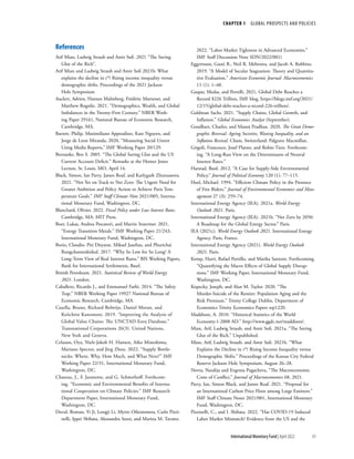 CHAPTER 1  GLOBAL PROSPECTS AND POLICIES
43
International Monetary Fund | April 2022
References
Atif Mian, Ludwig Straub and Amir Sufi .2021 “The Saving
Glut of the Rich”.
Atif Mian and Ludwig Straub and Amir Sufi 2021b: What
explains the decline in r*? Rising income inequality versus
demographic shifts. Proceedings of the 2021 Jackson
Hole Symposium
Auclert, Adrien, Hannes Malmberg, Frédéric Martenet, and
Matthew Rognlie. 2021. “Demographics, Wealth, and Global
Imbalances in the Twenty-First Century.” NBER Work-
ing Paper 29161, National Bureau of Economic Research,
Cambridge, MA.
Barrett, Philip, Maximiliano Appendino, Kate Nguyen, and
Jorge de Leon Miranda, 2020, “Measuring Social Unrest
Using Media Reports,” IMF Working Paper 20/129.
Bernanke, Ben S. 2005. “The Global Saving Glut and the US
Current Account Deficit.” Remarks at the Homer Jones
Lecture, St. Louis, MO, April 14.
Black, Simon, Ian Parry, James Roaf, and Karlygash Zhunussova.
2021. “Not Yet on Track to Net Zero: The Urgent Need for
Greater Ambition and Policy Action to Achieve Paris Tem-
perature Goals.” IMF Staff Climate Note 2021/005, Interna-
tional Monetary Fund, Washington, DC.
Blanchard, Olivier. 2022. Fiscal Policy under Low Interest Rates.
Cambridge, MA: MIT Press.
Boer, Lukas, Andrea Pescatori, and Martin Stuermer. 2021.
“Energy Transition Metals.” IMF Working Paper 21/243,
International Monetary Fund, Washington, DC.
Borio, Claudio, Piti Disyatat, Mikael Juselius, and Phurichai
Rungcharoenkitkul. 2017. “Why So Low for So Long? A
Long-Term View of Real Interest Rates.” BIS Working Papers,
Bank for International Settlements, Basel.
British Petroleum. 2021. Statistical Review of World Energy
2021. London.
Caballero, Ricardo J., and Emmanuel Farhi. 2014. “The Safety
Trap.” NBER Working Paper 19927 National Bureau of
Economic Research, Cambridge, MA.
Casella, Bruno, Richard Bolwijn, Daniel Moran, and
Keiichiro Kanemoto. 2019. “Improving the Analysis of
Global Value Chains: The UNCTAD-Eora Database.”
Transnational Corporations 26(3). United Nations,
New York and Geneva.
Celasun, Oya, Niels-Jakob H. Hansen, Aiko Mineshima,
Mariano Spector, and Jing Zhou. 2022. “Supply Bottle-
necks: Where, Why, How Much, and What Next?” IMF
Working Paper 22/31, International Monetary Fund,
Washington, DC.
Chateau, J., F. Jaumotte, and G. Schwerhoff. Forthcom-
ing. “Economic and Environmental Benefits of Interna-
tional Cooperation on Climate Policies.” IMF Research
Department Paper, International Monetary Fund,
Washington, DC.
Duval, Roman, Yi Ji, Longji Li, Myrto Oikonomou, Carlo Pizzi-
nelli, Ippei Shibata, Alessandra Sozzi, and Marina M. Tavares.
2022. “Labor Market Tightness in Advanced Economies.”
IMF Staff Discussion Note SDN/2022/001)
Eggertsson, Gauti B., Neil R. Mehrotra, and Jacob A. Robbins.
2019. “A Model of Secular Stagnation: Theory and Quantita-
tive Evaluation.” American Economic Journal: Macroeconomics
11 (1): 1–48.
Gaspar, Medas, and Perrelli, 2021, Global Debt Reaches a
Record $226 Trillion, IMF blog, https://​
blogs​
.imf​
.org/​
2021/​
12/​
15/​
global​
-debt​
-reaches​
-a​
-record​
-226​-trillion/​.
Goldman Sachs. 2021. “Supply Chains, Global Growth, and
Inflation.” Global Economics Analyst (September).
Goodhart, Charles, and Manoj Pradhan. 2020. The Great Demo-
graphic Reversal: Ageing Societies, Waning Inequality, and an
Inflation Revival. Cham, Switzerland: Palgrave Macmillan.
Grigoli, Francesco, Josef Platzer, and Robin Tietz. Forthcom-
ing. “A Long-Run View on the Determinants of Neutral
Interest Rates.”
Harstad, Bard. 2012. “A Case for Supply-Side Environmental
Policy.” Journal of Political Economy 120 (1): 77–115.
Hoel, Michael. 1994. “Efficient Climate Policy in the Presence
of Free Riders.” Journal of Environmental Economics and Man-
agement 27 (3): 259–74.
International Energy Agency (IEA). 2021a. World Energy
­Outlook 2021. Paris.
International Energy Agency (IEA). 2021b. “Net Zero by 2050:
A Roadmap for the Global Energy Sector.” Paris.
IEA (2021c). World Energy Outlook 2021. International Energy
Agency. Paris, France.
International Energy Agency (2021). World Energy Outlook
2021. Paris.
Kemp, Harri, Rafael Portillo, and Marika Santoro. Forthcoming.
“Quantifying the Macro Effects of Global Supply Disrup-
tions.” IMF Working Paper, International Monetary Fund,
Washington, DC.
Kopecky, Joseph, and Alan M. Taylor. 2020. “The
Murder-Suicide of the Rentier: Population Aging and the
Risk Premium.” Trinity College Dublin, Department of
Economics Trinity Economics Papers tep1220.
Maddison, A. 2010. “Historical Statistics of the World
Economy:​1​-2008 AD.” http://​
www​
.ggdc​
.net/​maddison/​.
Mian, Atif, Ludwig Straub, and Amir Sufi. 2021a. “The Saving
Glut of the Rich.” Unpublished.
Mian, Atif, Ludwig Straub, and Amir Sufi. 2021b. “What
Explains the Decline in r*? Rising Income Inequality versus
Demographic Shifts.” Proceedings of the Kansas City Federal
Reserve Jackson Hole Symposium, August 26–28.
Novta, Natalija and Evgenia Pugacheva, “The Macroeconomic
Costs of Conflict,” Journal of Macroeconomics 68, 2021.
Parry, Ian, Simon Black, and James Roaf. 2021. “Proposal for
an International Carbon Price Floor among Large Emitters.”
IMF Staff Climate Notes 2021/001, International Monetary
Fund, Washington, DC.
Pizzinelli, C., and I. Shibata. 2022. “Has COVID-19 Induced
Labor Market Mismatch? Evidence from the US and the
 