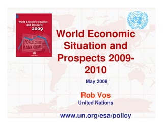 World Economic
 Situation and
Prospects 2009-
     2010
       May 2009


      Rob Vos
     United Nations

www.un.org/esa/policy
 
