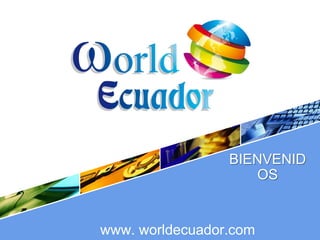 BIENVENIDOS www. worldecuador.com 