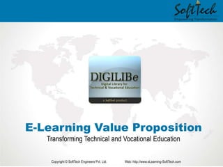 E-Learning Value Proposition
   Transforming Technical and Vocational Education

    Copyright © SoftTech Engineers Pvt. Ltd.   Web: http://www.eLearning-SoftTech.com
 