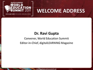 WELCOME ADDRESSDr. Ravi GuptaConvener, World Education SummitEditor-in-Chief, digitalLEARNING Magazine