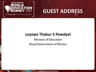 GUEST ADDRESSLoynpoThakur S PowdyelMinister of EducationRoyal Government of Bhutan