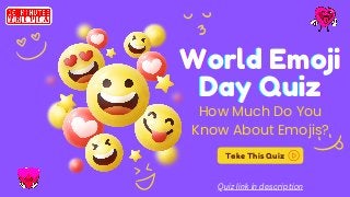 Take This Quiz
Quiz link in description
World Emoji
World Emoji
World Emoji
Day Quiz
Day Quiz
Day Quiz
How Much Do You
Know About Emojis?
 