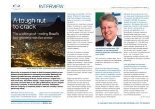 World Energy Focus #4 • OCTOBER 2014 • page 3
For sustainable energy.
interview
> see page 4
A tough nut
to crack
The challenge of meeting Brazil’s
fast-growing need for power
Electricity is projected to meet an ever-increasing share of fast-
growing energy demand in emerging economies. Meeting this
demand growth securely, affordably and sustainably will be
especially challenging in Brazil, South America’s largest and –
with more than 200 million people – most populous country. José
da Costa Carvalho Neto is the CEO of Eletrobras, Brazil’s largest
electricity company. In this exclusive interview, he explains
how his company is preparing itself to meet his country’s future
electricity needs.
Rio de Janeiro at night. © Galinasavina | Dreamstime.com
Eletrobras claims to be “the main
company responsible for the Brazilian
energy matrix, considered the second
cleanest and most renewable in the
world”. This is explained by 85%
of your generation coming from
hydropower and another 8.5% from
nuclear. What are the advantages
and disadvantages of hydropower
being so dominant in your installed
capacity?
Hydropower is a cheap way to produce
energy. Furthermore, it doesn’t cause
so much damage to the environment
in the long term. Brazilian rivers are
among the largest in the world. It would
be a waste not to use hydropower
and instead use more expensive
and polluting resources, such as
oil. A predominantly hydroelectric
system, like the one we have, requires
a combination of complementary
reservoirs and thermal power to
maintain reliability.
We must do whatever is possible
to mitigate the impacts of these
constructions. Eletrobras has always
had this concern. Tucuruí, Furnas,
Xingó, Itaipu and the dams we are
building in the Amazon – such as Belo
Monte – are good examples. In all
these constructions we try to combine
environmental initiatives that promote
local populations and bring economic
benefits to the region, with the supply
of quality power.
Regarding Belo Monte, we must
highlight not only the environmental
commitments, but also the social
investments we have made in that
region. We provided sewage, proper
water and drainage systems. We
invested in school facilities that
benefited over 20,500 students and in
health facilities, building and equipping
27 basic health units. We registered an
José da Costa Carvalho Neto: “The
challenge is to meet demand with
reliable, quality power, sustainably and
at low tariffs”
85% reduction in malaria cases. Not to
mention the energy that the Belo Monte
power plant will supply to 60 million
Brazilians.
Earlier this year there were reports
that rain patterns were threatening an
electricity crisis because so much of
Brazil’s electricity generation – around
four-fifths – comes from hydropower.
What is the current situation?
This has been one of the driest
periods in Brazil since we started
measuring rain levels 80 years ago.
But we managed to maintain supply,
thanks to recently built thermal plants
and interconnections between the
watersheds – which enable regions
with highest hydroelectric production to
supply energy to other regions.
Eletrobras is pursuing several more
very-large-scale hydropower projects.
For example, the Belo Monte project
will add 11,233 MW. You are also
involved in studies for hydropower
projects on the Tapajós river, and at
Garabí and Panambí on the Uruguay
River. Would it not be better to
diversify your generation mix?
Diversification is already happening.
Besides those projects you have
mentioned, we are building: the Angra
3 nuclear power plant, with 1,405 MW
of installed capacity; eight wind farms
with total capacity of 1,263 MW; and
the 590 MW Maua 3 thermal power
plant in Manaus, Amazonas. As I’ve
already said, Brazil has been blessed
with its rivers and it wouldn’t make
sense – in economic and environmental
terms – not to use them. The
hydroelectric potential of Brazil is 260
GW. Despite this, we intend to continue
diversifying.
There are people who see large
hydropower projects as inevitably
disruptive to the environment. What
do you say to them?
We have learned that hydroelectric
power can be cheaper and less
harmful to the environment than other
energy sources. In recent studies, our
Research Center for Electrical Energy
(Cepel) has shown that the carbon
emissions of a hydroelectric plant may,
in some cases, even be negative. The
impacts of power plant construction
can be properly mitigated when
building methods respect social and
environmental parameters.
World Energy FOCUS is sponsored by 	 in this issue | sign up | JOIN the wec network | visit the website
 